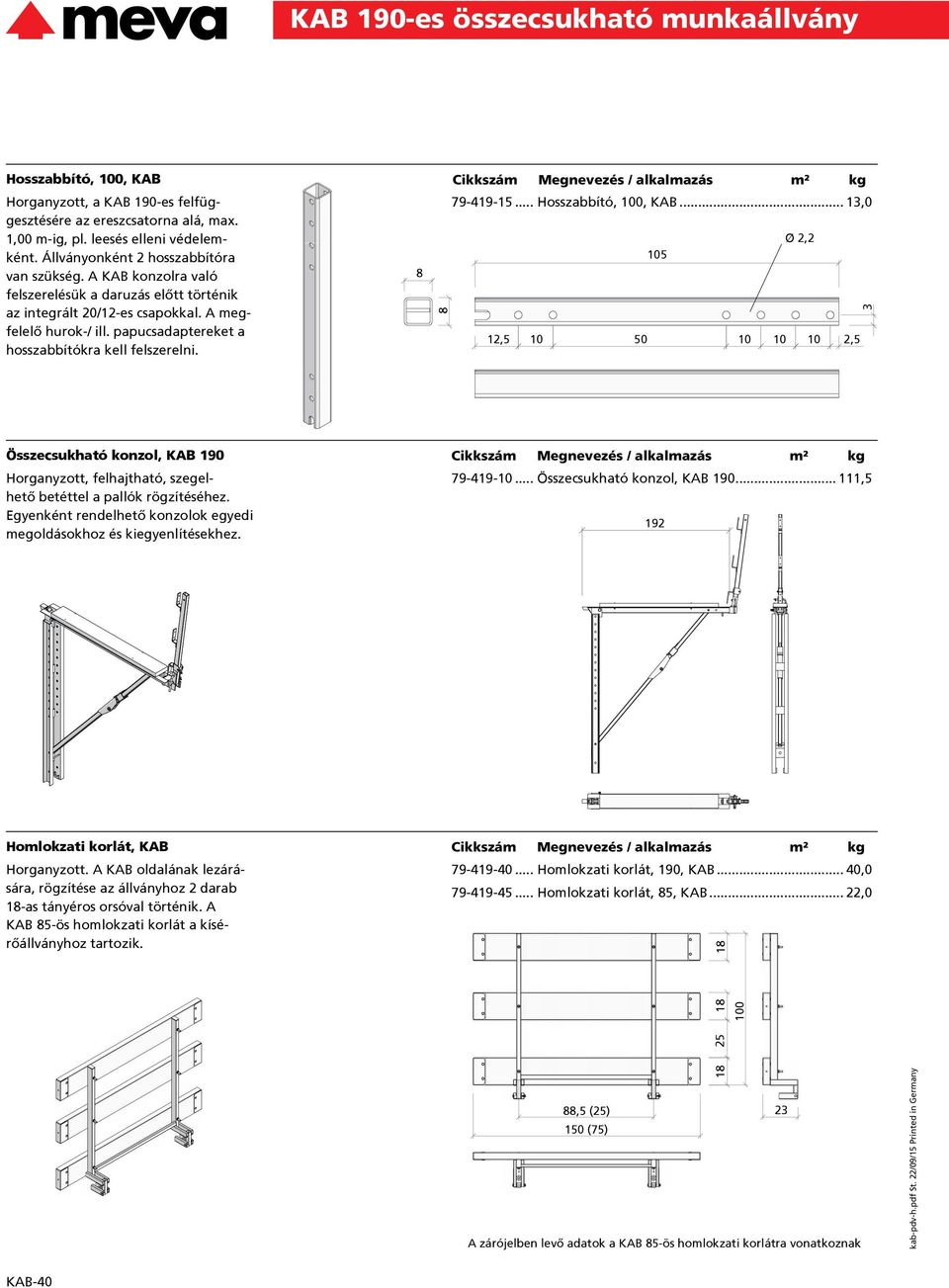 .. Hosszabbító, 100, KAB... 13,0 2,2 105 8 3 12,5 10 50 10 10 10 2,5 Összecsukható konzol, KAB 190 Horganyzott, felhajtható, szegel hető betéttel a pallók rögzítéséhez.