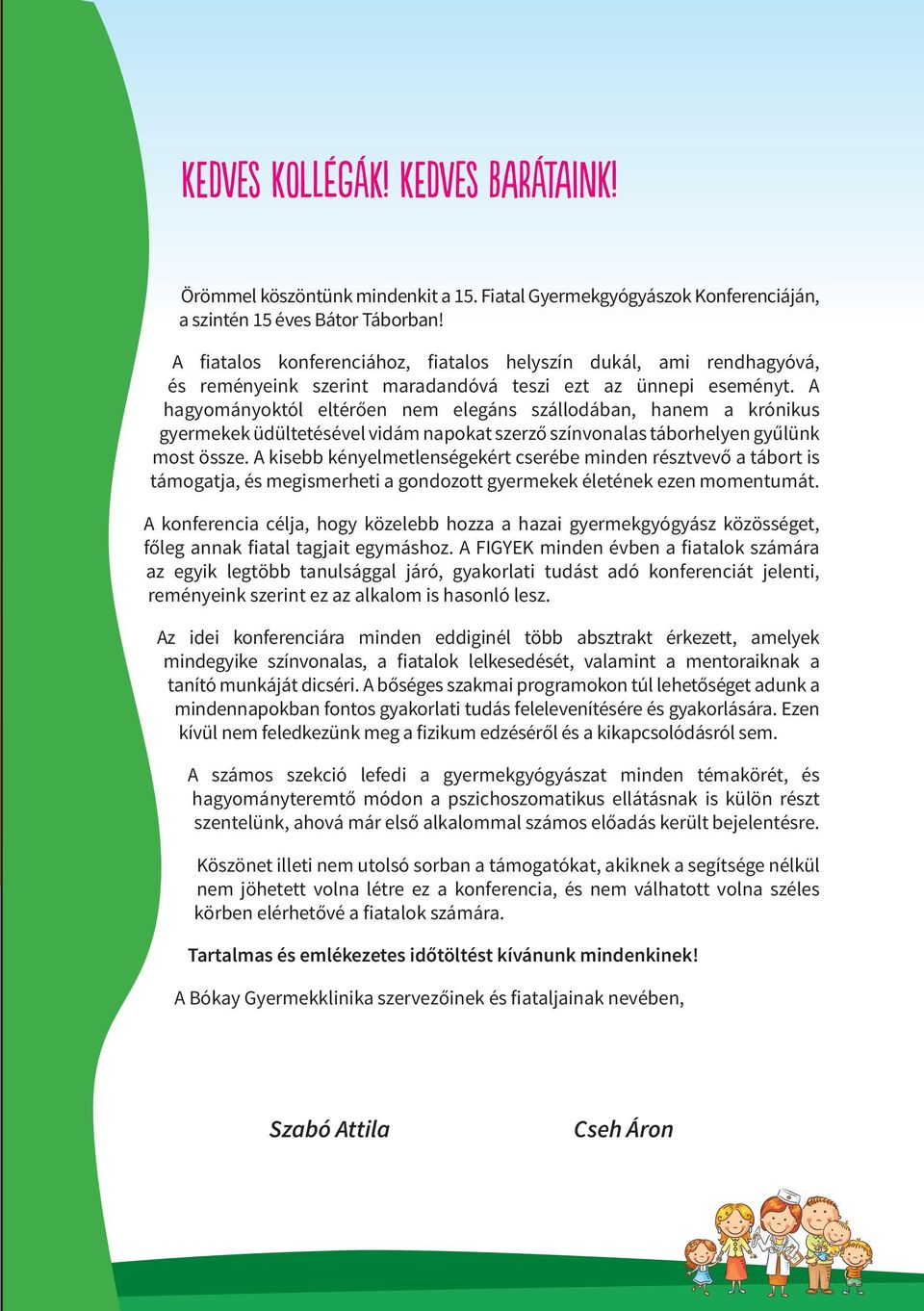 A hagyományoktól eltérően nem elegáns szállodában, hanem a krónikus gyermekek üdültetésével vidám napokat szerző színvonalas táborhelyen gyűlünk most össze.