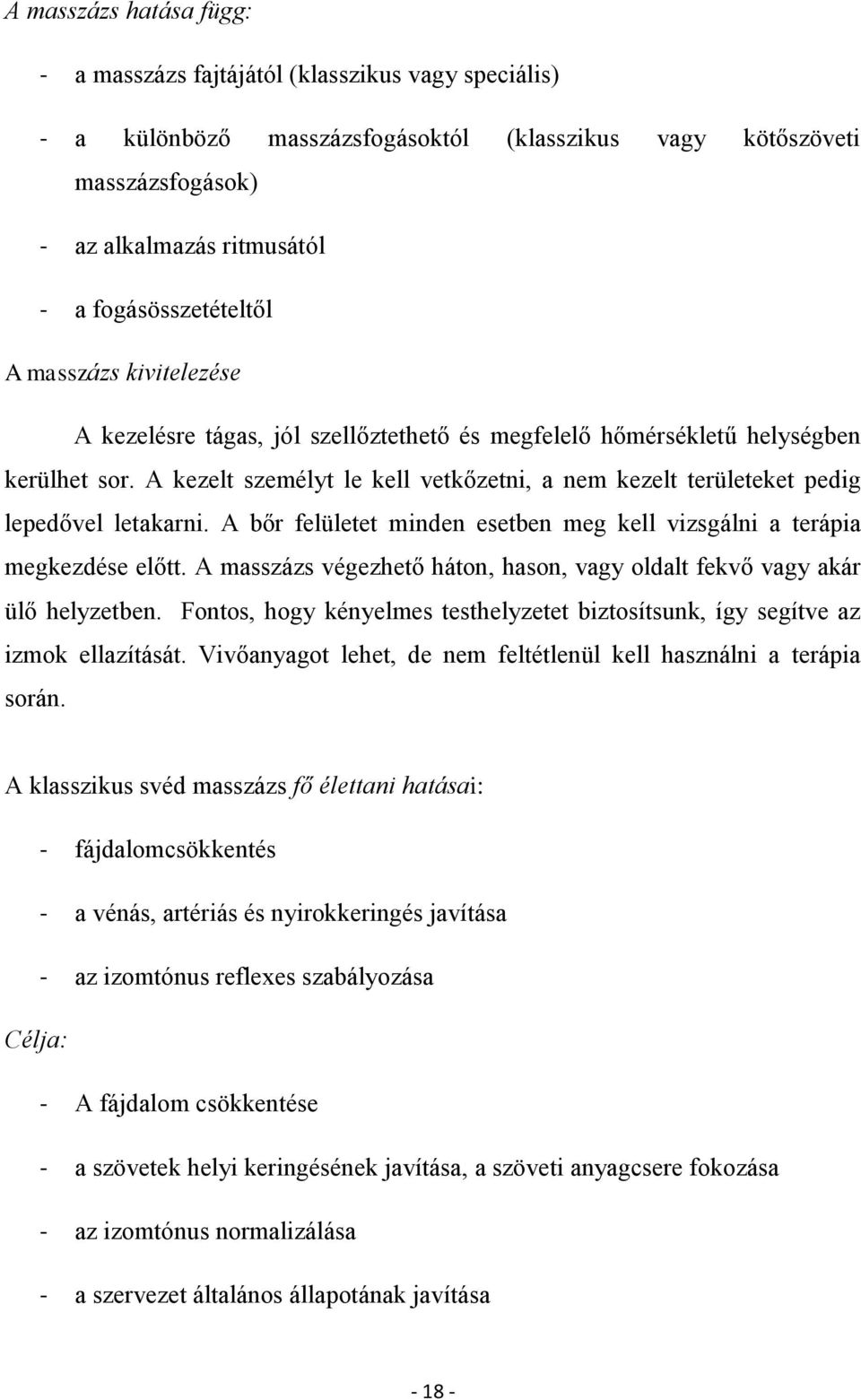 A kezelt személyt le kell vetkőzetni, a nem kezelt területeket pedig lepedővel letakarni. A bőr felületet minden esetben meg kell vizsgálni a terápia megkezdése előtt.