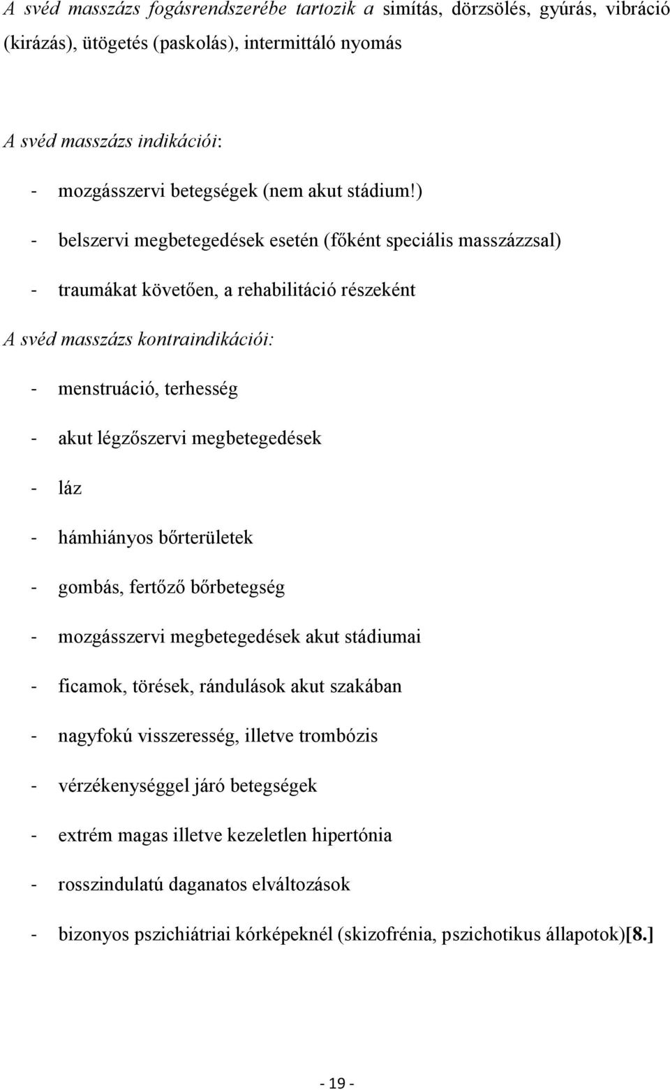 ) - belszervi megbetegedések esetén (főként speciális masszázzsal) - traumákat követően, a rehabilitáció részeként A svéd masszázs kontraindikációi: - menstruáció, terhesség - akut légzőszervi