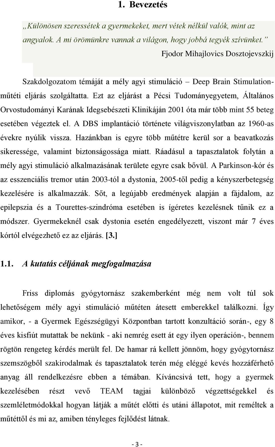 Ezt az eljárást a Pécsi Tudományegyetem, Általános Orvostudományi Karának Idegsebészeti Klinikáján 2001 óta már több mint 55 beteg esetében végeztek el.