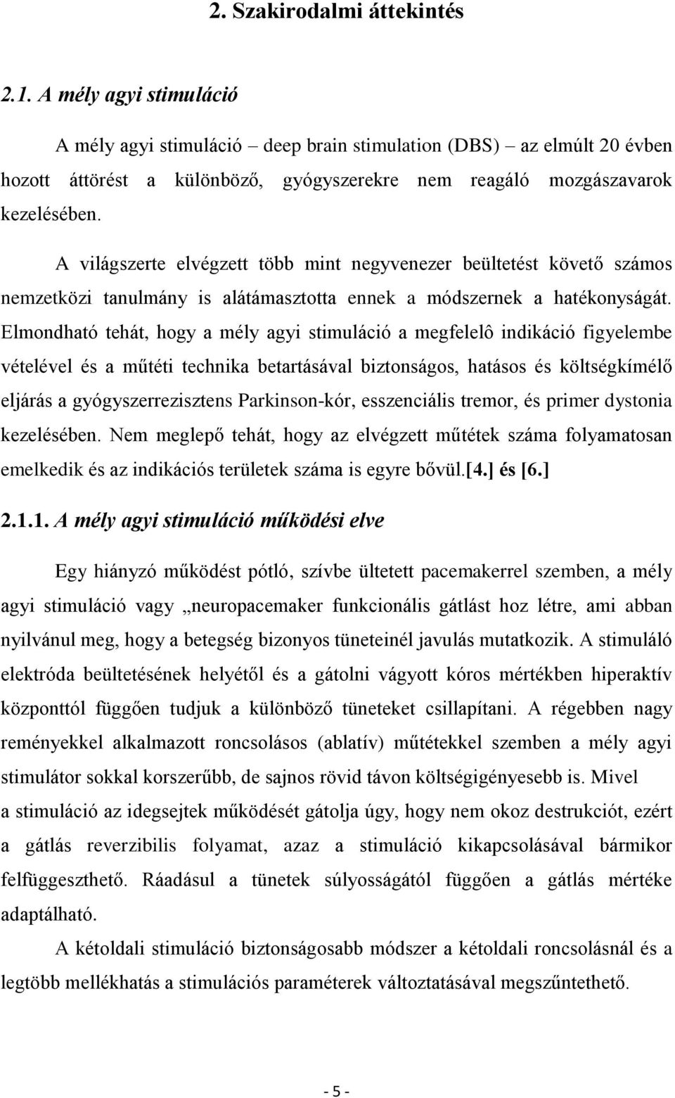 A világszerte elvégzett több mint negyvenezer beültetést követő számos nemzetközi tanulmány is alátámasztotta ennek a módszernek a hatékonyságát.