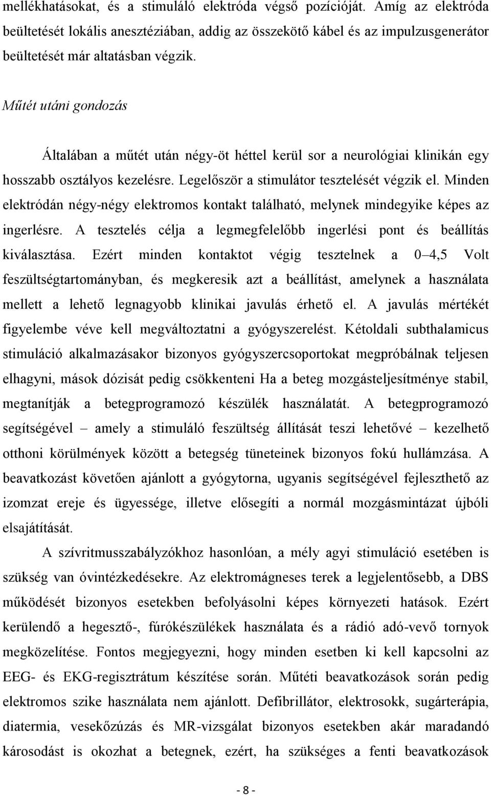 Minden elektródán négy-négy elektromos kontakt található, melynek mindegyike képes az ingerlésre. A tesztelés célja a legmegfelelőbb ingerlési pont és beállítás kiválasztása.