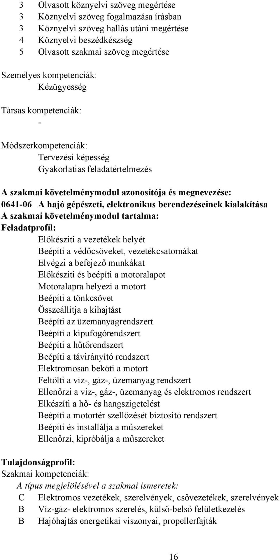 elektronikus berendezéseinek kialakítása A szakmai követelménymodul tartalma: Feladatprofil: Előkészíti a vezetékek helyét eépíti a védőcsöveket, vezetékcsatornákat Elvégzi a befejező munkákat