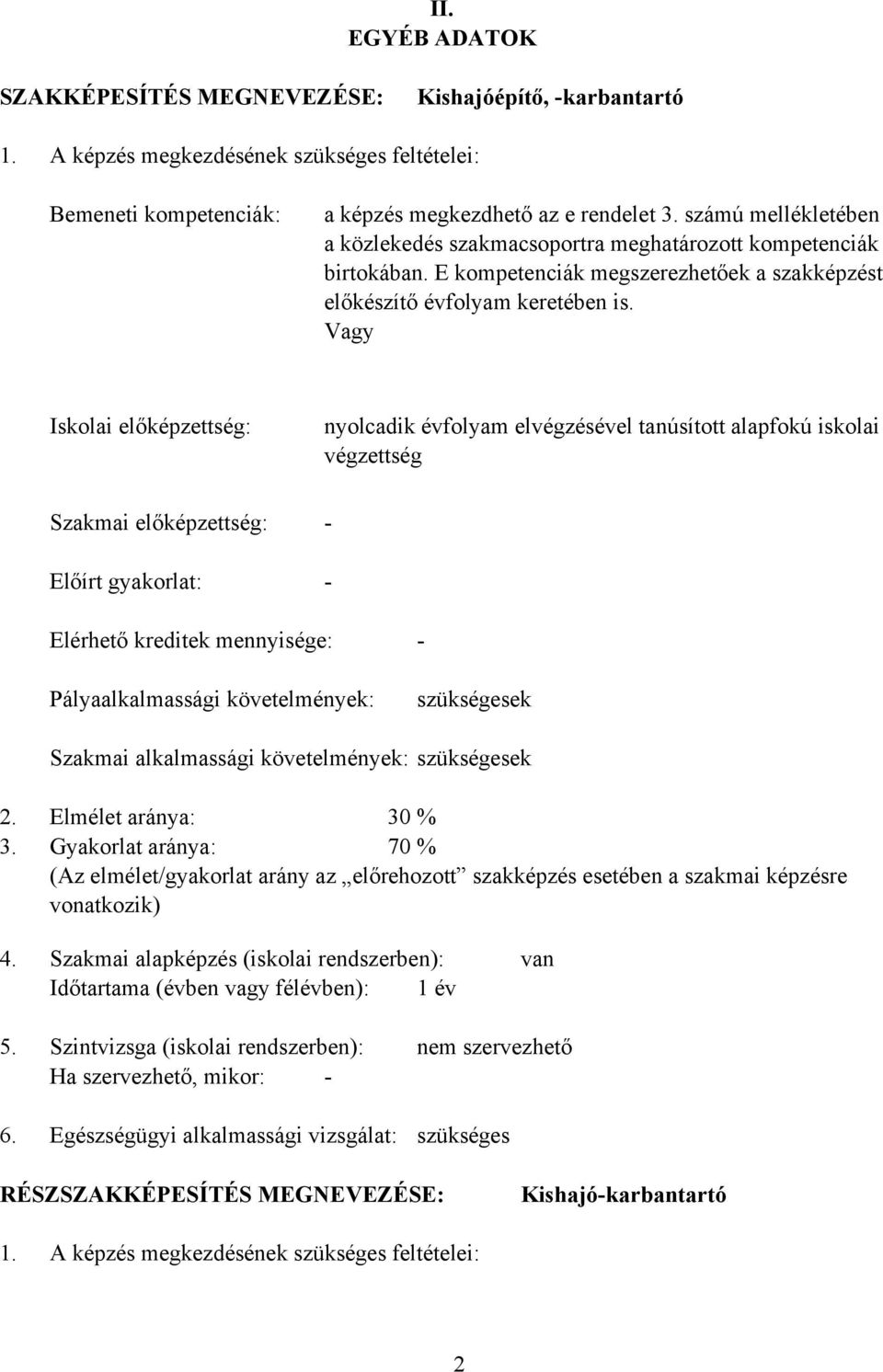 Vagy Iskolai előképzettség: nyolcadik évfolyam elvégzésével tanúsított alapfokú iskolai végzettség Szakmai előképzettség: Előírt gyakorlat: Elérhető kreditek mennyisége: Pályaalkalmassági