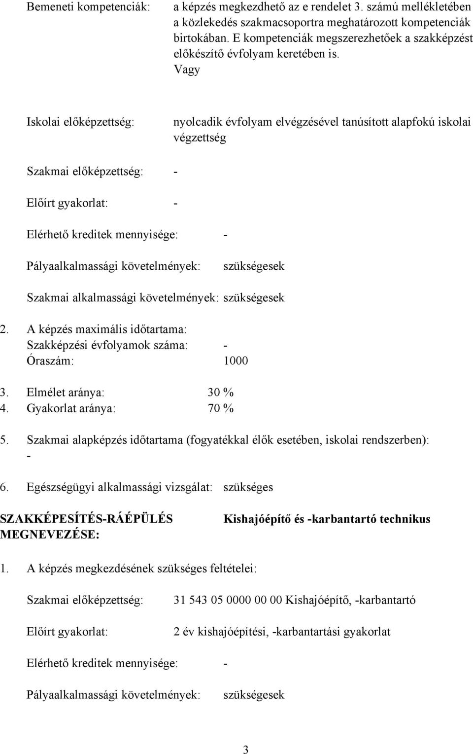 Vagy Iskolai előképzettség: Szakmai előképzettség: Előírt gyakorlat: nyolcadik évfolyam elvégzésével tanúsított alapfokú iskolai végzettség Elérhető kreditek mennyisége: Pályaalkalmassági