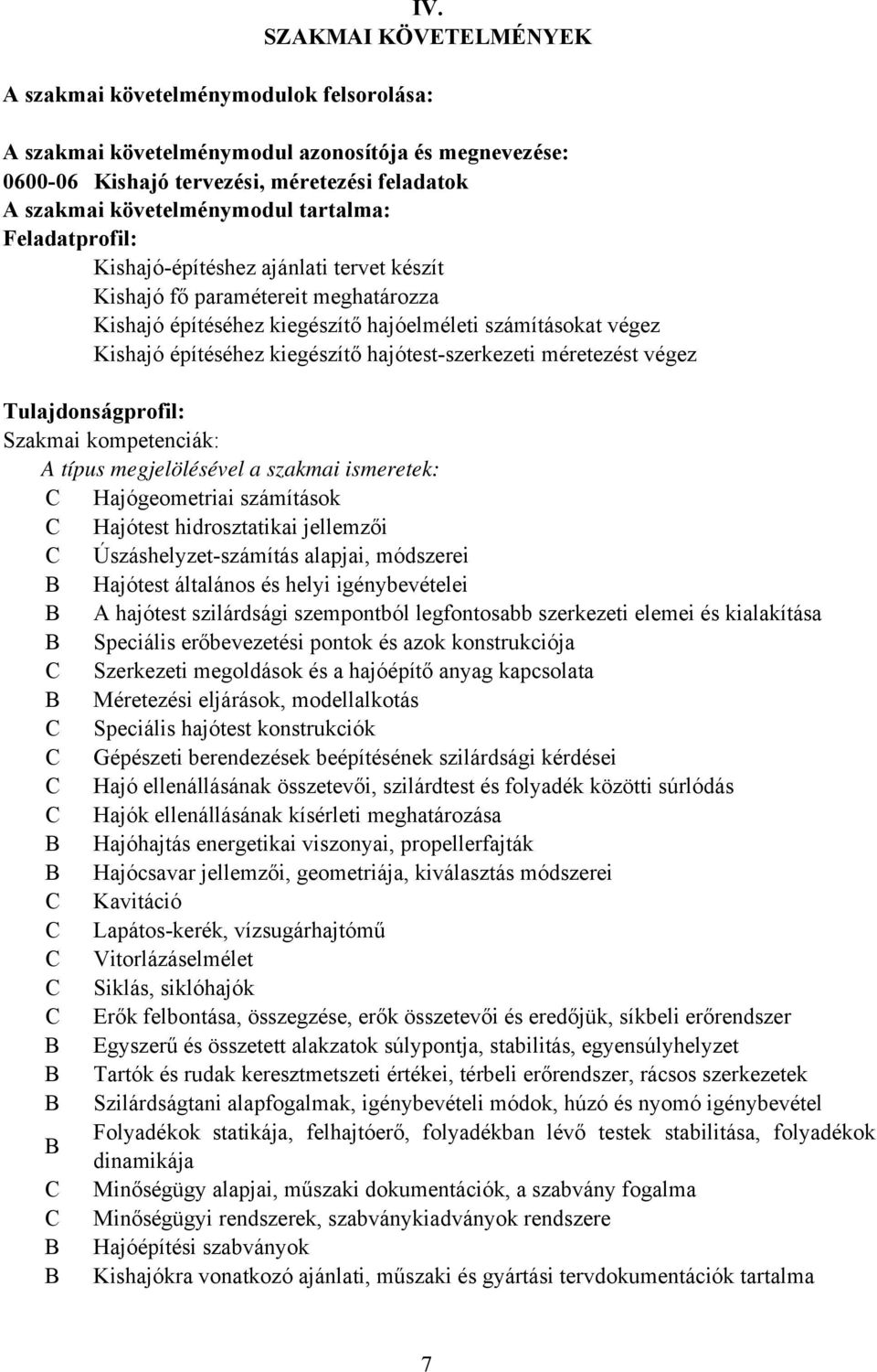 hajótestszerkezeti méretezést végez Tulajdonságprofil: Szakmai kompetenciák: A típus megjelölésével a szakmai ismeretek: Hajógeometriai számítások Hajótest hidrosztatikai jellemzői