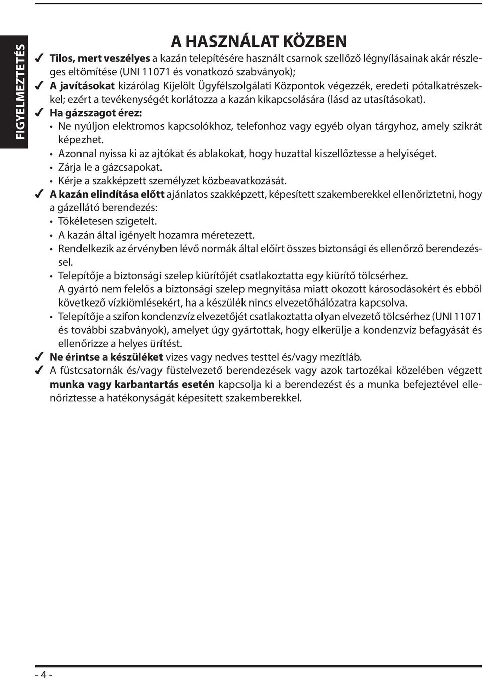 Ha gázszagot érez: Ne nyúljon elektromos kapcsolókhoz, telefonhoz vagy egyéb olyan tárgyhoz, amely szikrát képezhet.