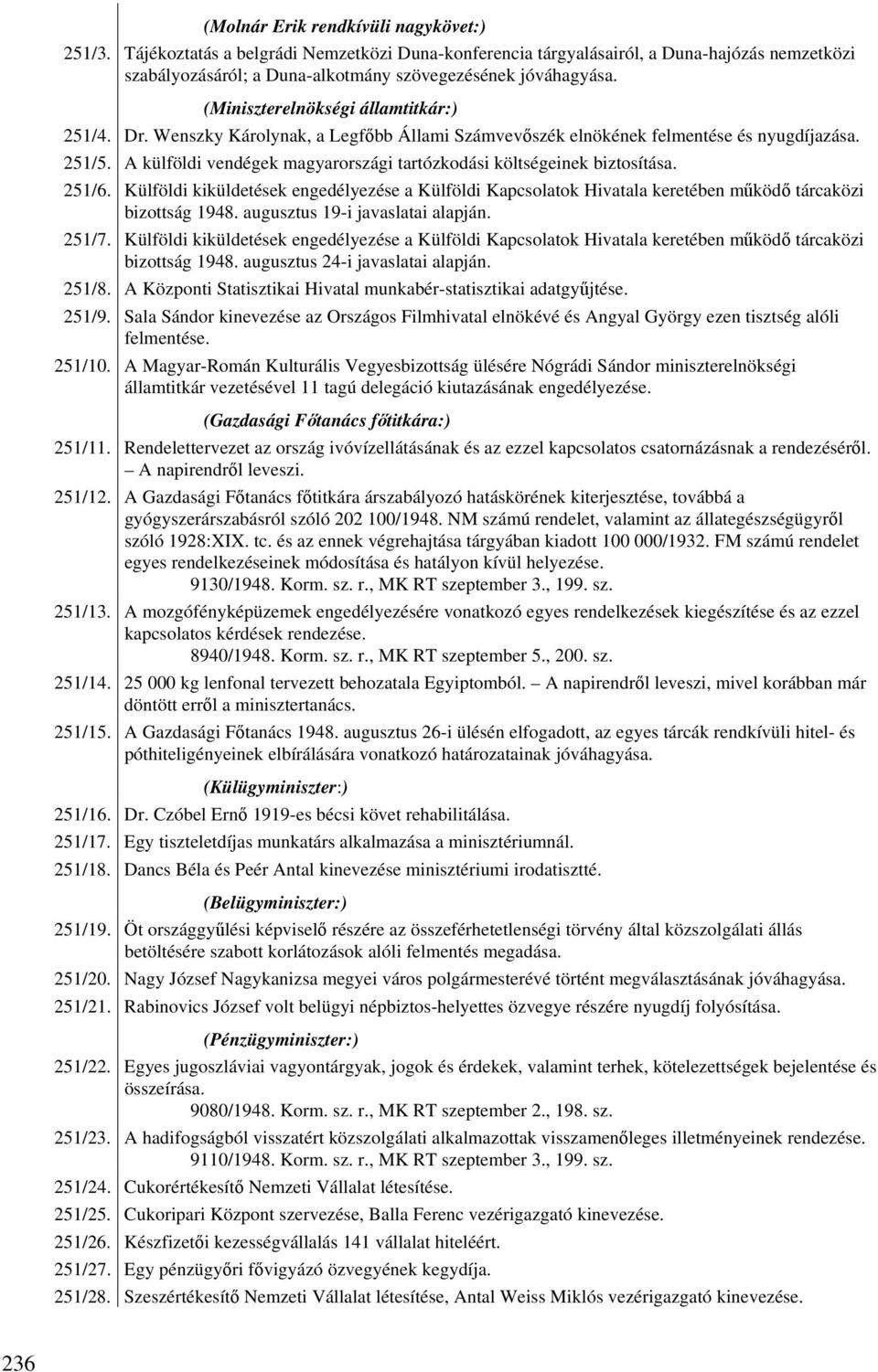 A külföldi vendégek magyarországi tartózkodási költségeinek biztosítása. 251/6. Külföldi kiküldetések engedélyezése a Külföldi Kapcsolatok Hivatala keretében működő tárcaközi bizottság 1948.