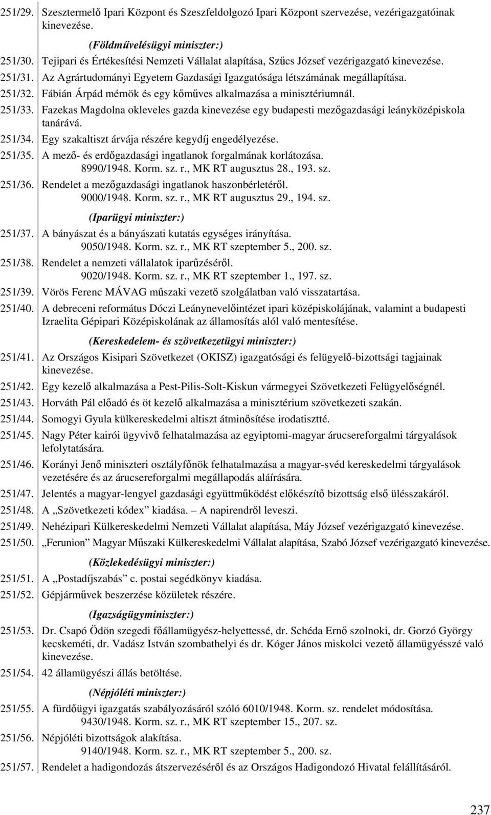 Fábián Árpád mérnök és egy kőműves alkalmazása a minisztériumnál. 251/33. Fazekas Magdolna okleveles gazda kinevezése egy budapesti mezőgazdasági leányközépiskola tanárává. 251/34.