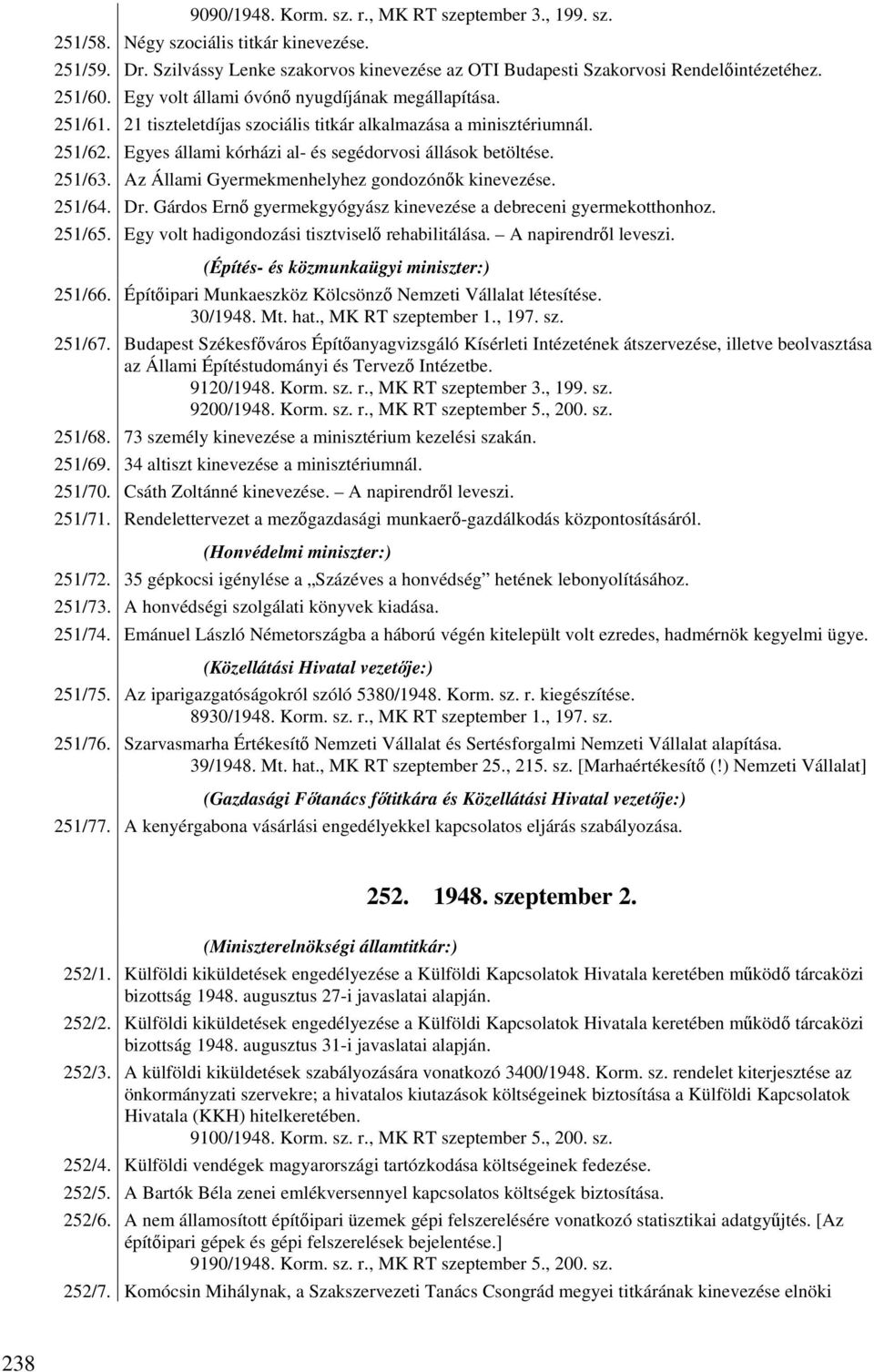 251/63. Az Állami Gyermekmenhelyhez gondozónők kinevezése. 251/64. Dr. Gárdos Ernő gyermekgyógyász kinevezése a debreceni gyermekotthonhoz. 251/65. Egy volt hadigondozási tisztviselő rehabilitálása.
