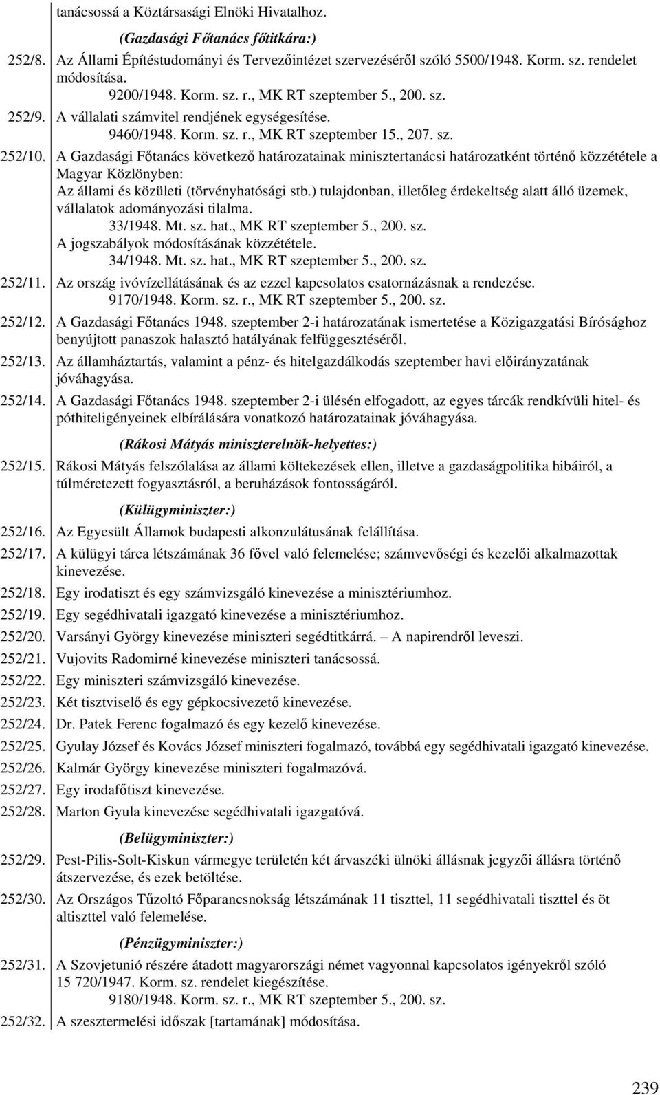 A Gazdasági Főtanács következő határozatainak minisztertanácsi határozatként történő közzététele a Magyar Közlönyben: Az állami és közületi (törvényhatósági stb.