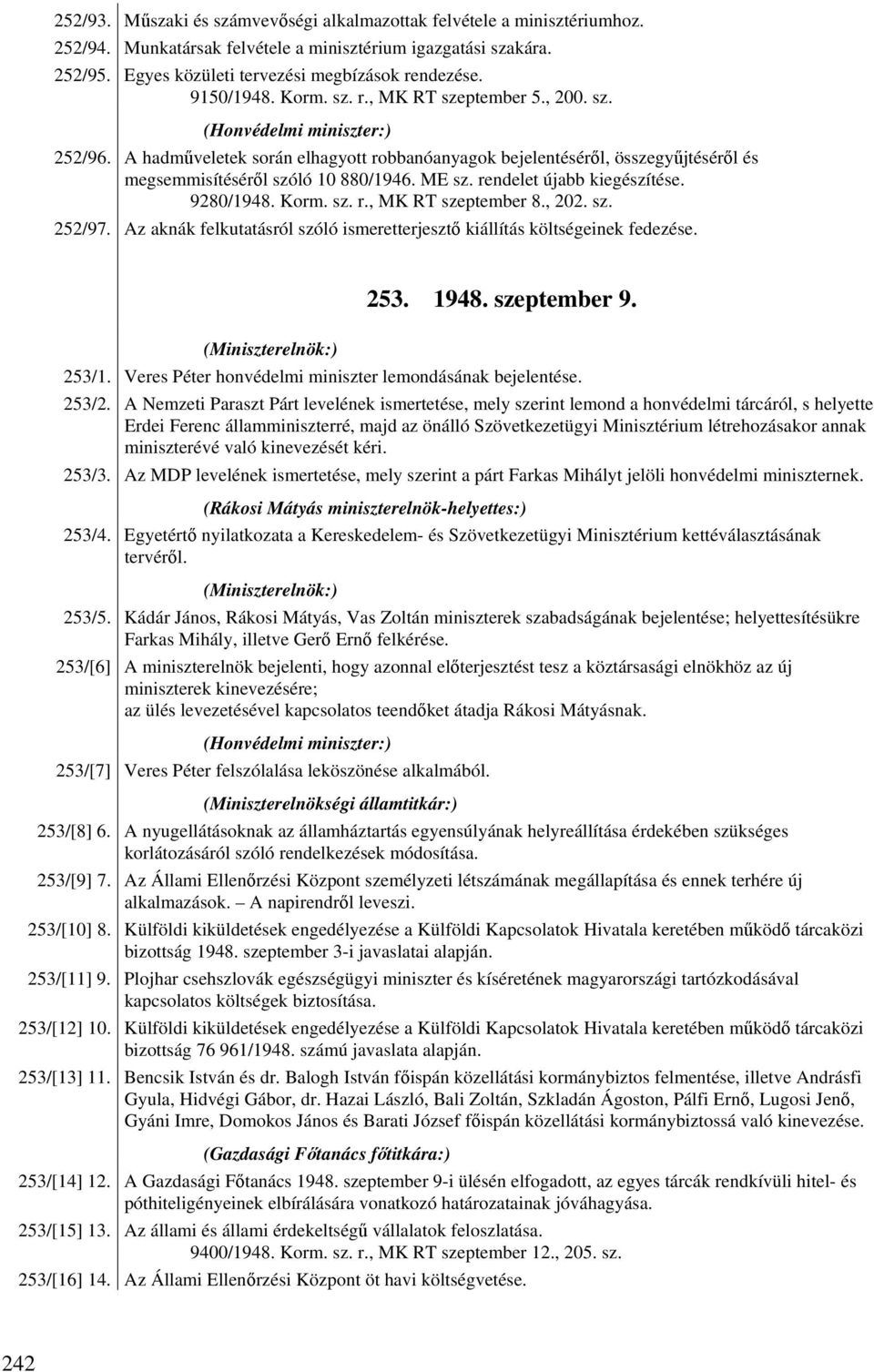 A hadműveletek során elhagyott robbanóanyagok bejelentéséről, összegyűjtéséről és megsemmisítéséről szóló 10 880/1946. ME sz. rendelet újabb kiegészítése. 9280/1948. Korm. sz. r., MK RT szeptember 8.