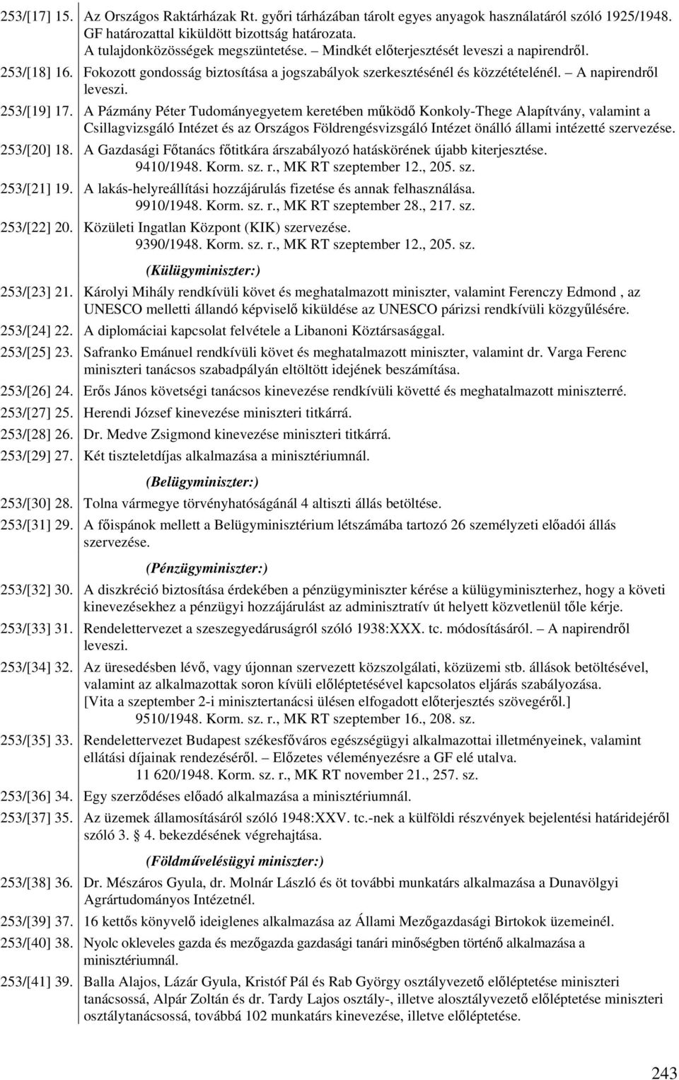 A Pázmány Péter Tudományegyetem keretében működő Konkoly-Thege Alapítvány, valamint a Csillagvizsgáló Intézet és az Országos Földrengésvizsgáló Intézet önálló állami intézetté szervezése. 253/[20] 18.