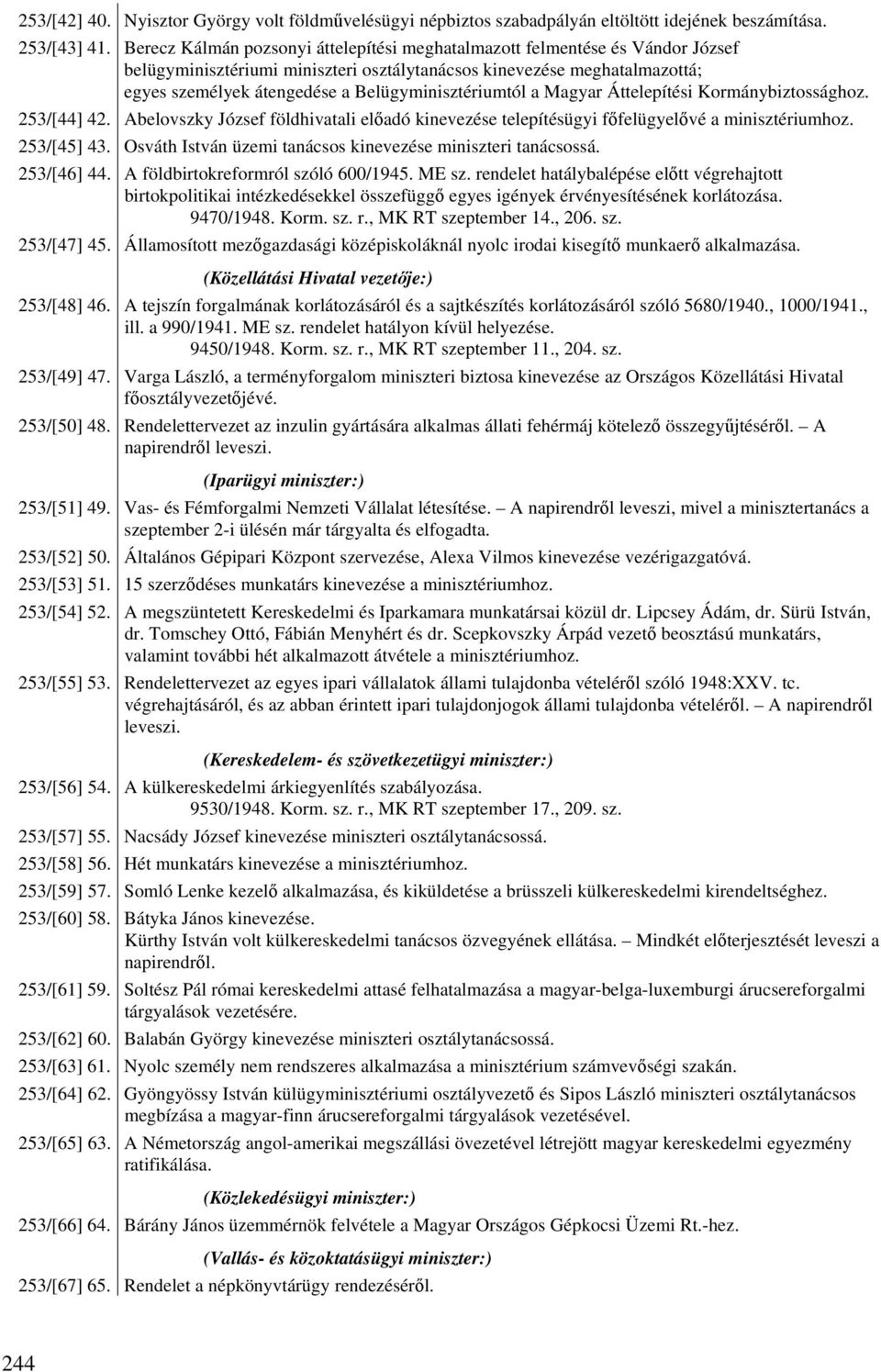 Belügyminisztériumtól a Magyar Áttelepítési Kormánybiztossághoz. 253/[44] 42. Abelovszky József földhivatali előadó kinevezése telepítésügyi főfelügyelővé a minisztériumhoz. 253/[45] 43.