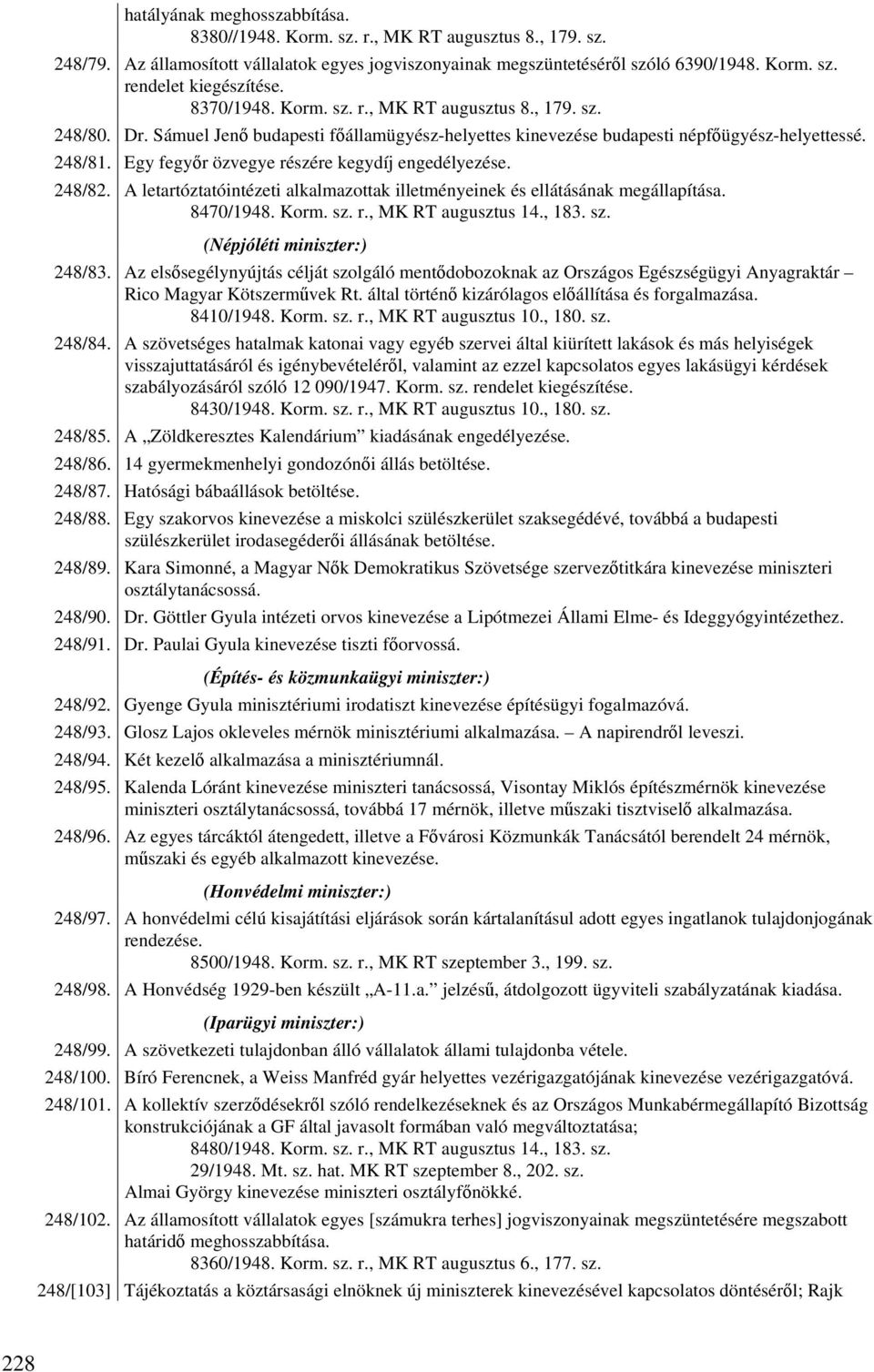 Egy fegyőr özvegye részére kegydíj engedélyezése. 248/82. A letartóztatóintézeti alkalmazottak illetményeinek és ellátásának megállapítása. 8470/1948. Korm. sz. r., MK RT augusztus 14., 183. sz. (Népjóléti miniszter:) 248/83.