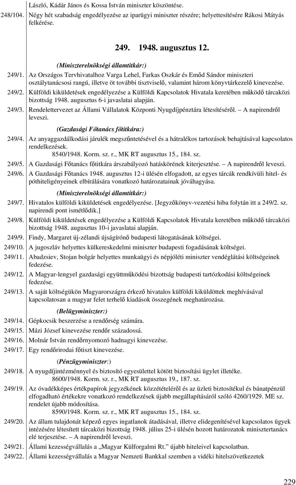 Az Országos Tervhivatalhoz Varga Lehel, Farkas Oszkár és Emőd Sándor miniszteri osztálytanácsosi rangú, illetve öt további tisztviselő, valamint három könyvtárkezelő kinevezése. 249/2.