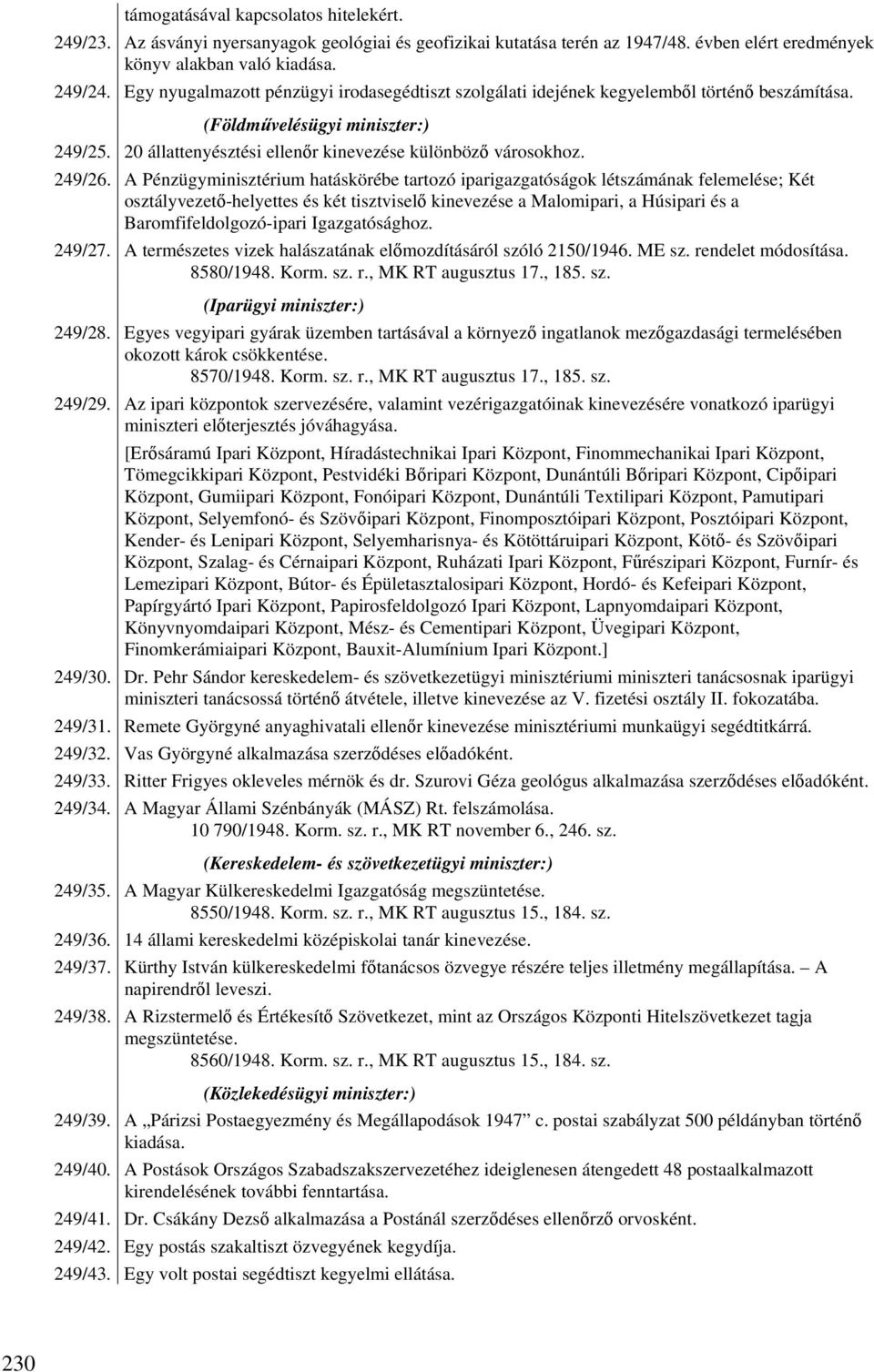 A Pénzügyminisztérium hatáskörébe tartozó iparigazgatóságok létszámának felemelése; Két osztályvezető-helyettes és két tisztviselő kinevezése a Malomipari, a Húsipari és a Baromfifeldolgozó-ipari