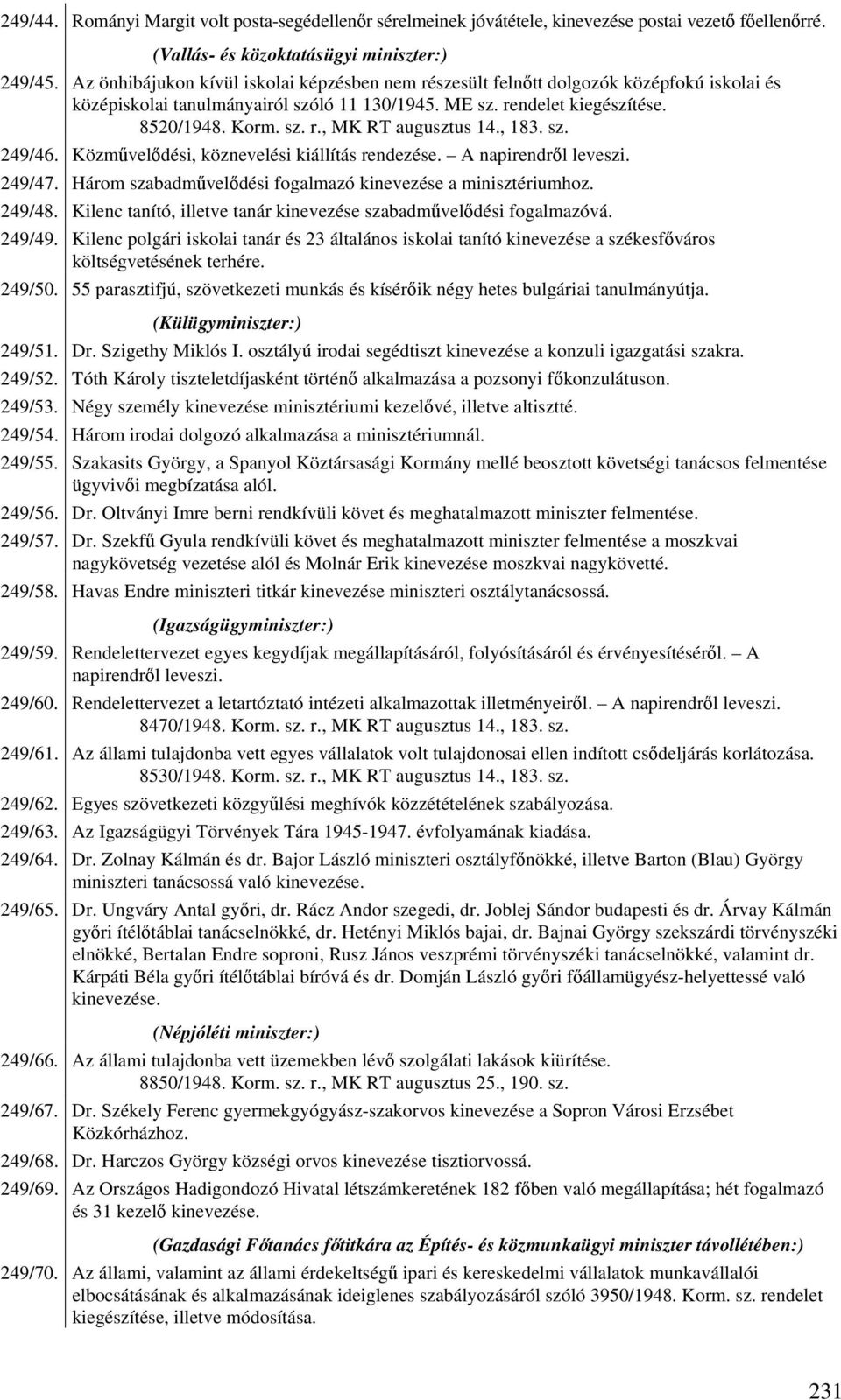 , 183. sz. 249/46. Közművelődési, köznevelési kiállítás rendezése. A napirendről leveszi. 249/47. Három szabadművelődési fogalmazó kinevezése a minisztériumhoz. 249/48.