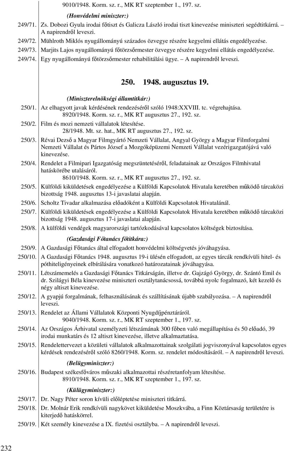 Marjits Lajos nyugállományú főtörzsőrmester özvegye részére kegyelmi ellátás engedélyezése. 249/74. Egy nyugállományú főtörzsőrmester rehabilitálási ügye. A napirendről leveszi. 250. 1948.