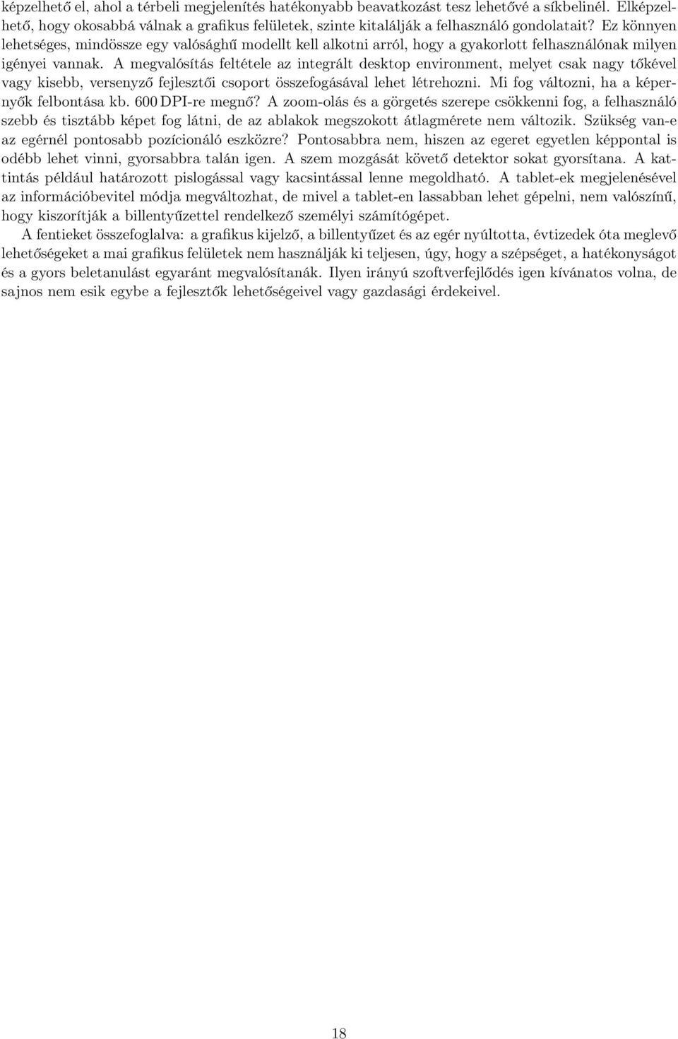 A megvalósítás feltétele az integrált desktop environment, melyet csak nagy tőkével vagy kisebb, versenyző fejlesztői csoport összefogásával lehet létrehozni.