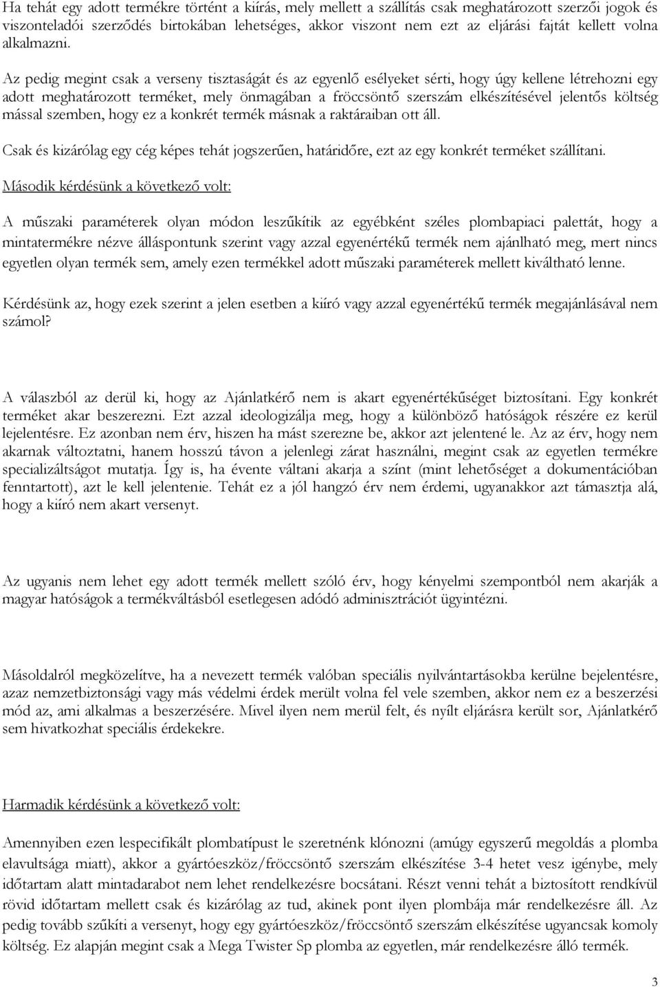 Az pedig megint csak a verseny tisztaságát és az egyenlő esélyeket sérti, hogy úgy kellene létrehozni egy adott meghatározott terméket, mely önmagában a fröccsöntő szerszám elkészítésével jelentős