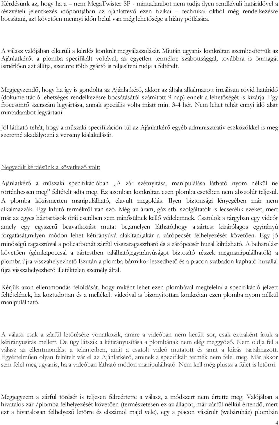 Miután ugyanis konkrétan szembesítettük az Ajánlatkérőt a plomba specifikált voltával, az egyetlen termékre szabottsággal, továbbra is önmagát ismétlően azt állítja, szerinte több gyártó is