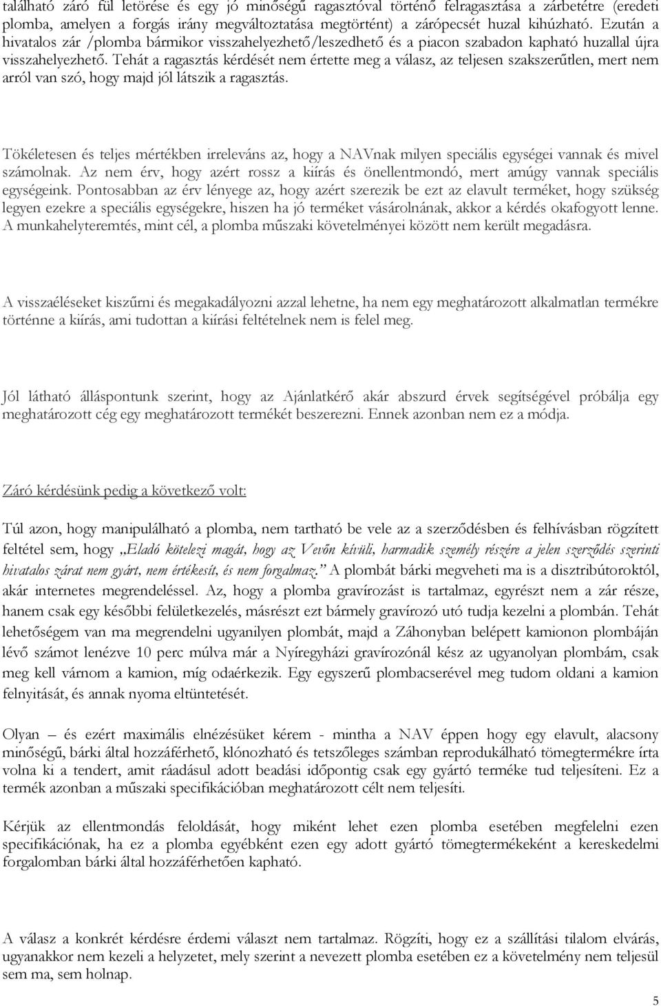 Tehát a ragasztás kérdését nem értette meg a válasz, az teljesen szakszerűtlen, mert nem arról van szó, hogy majd jól látszik a ragasztás.