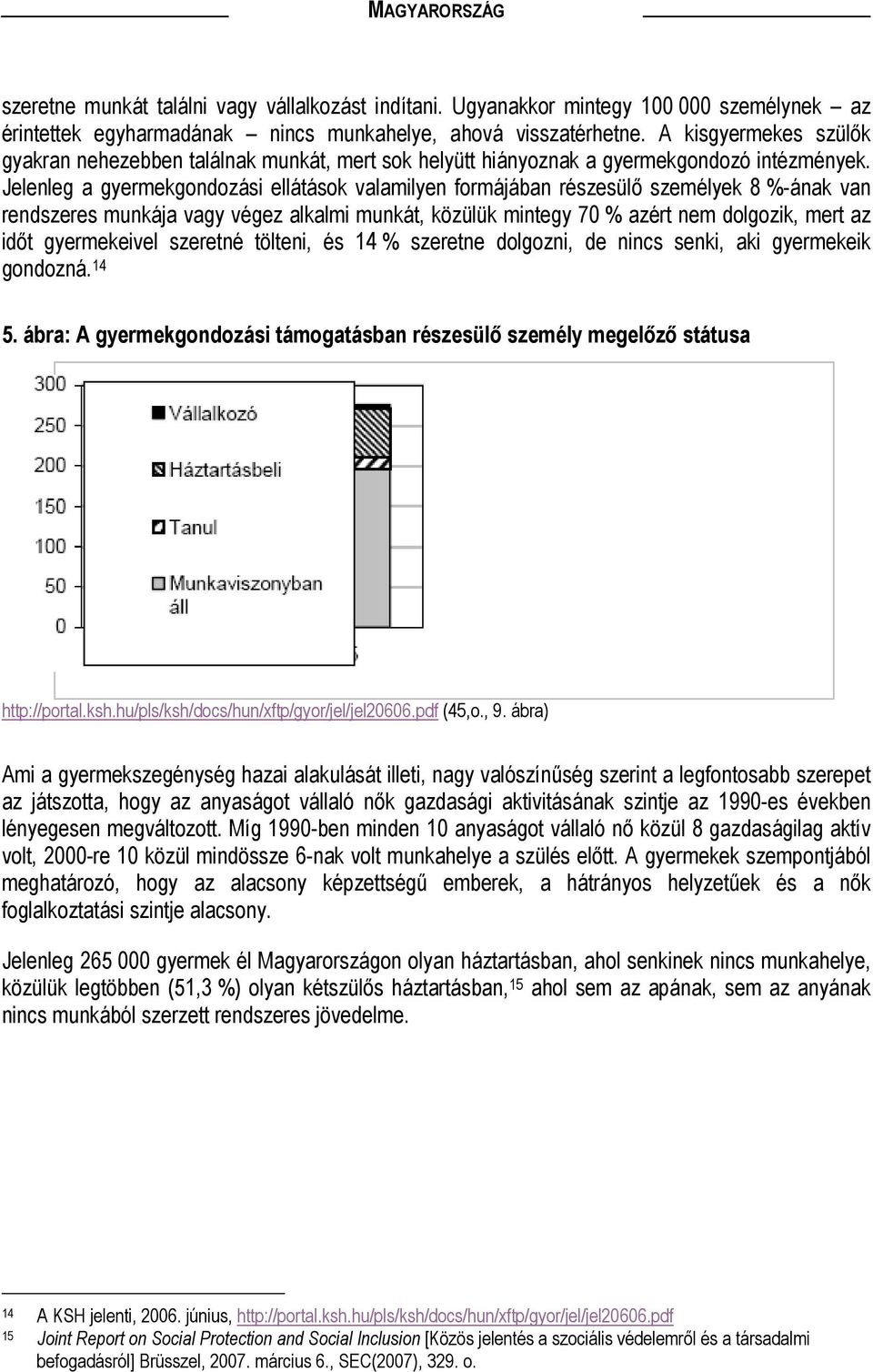 Jelenleg a gyermekgondozási ellátások valamilyen formájában részesülő személyek 8 %-ának van rendszeres munkája vagy végez alkalmi munkát, közülük mintegy 70 % azért nem dolgozik, mert az időt