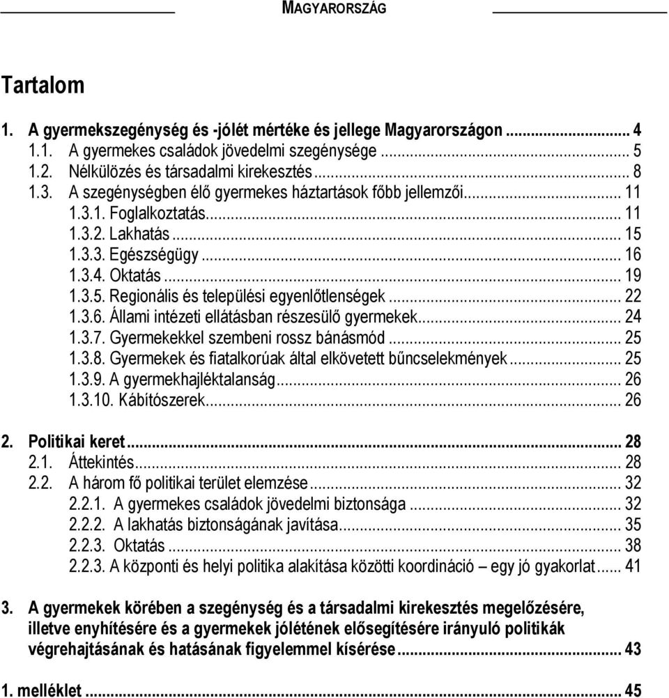 .. 22 1.3.6. Állami intézeti ellátásban részesülő gyermekek... 24 1.3.7. Gyermekekkel szembeni rossz bánásmód... 25 1.3.8. Gyermekek és fiatalkorúak által elkövetett bűncselekmények... 25 1.3.9.