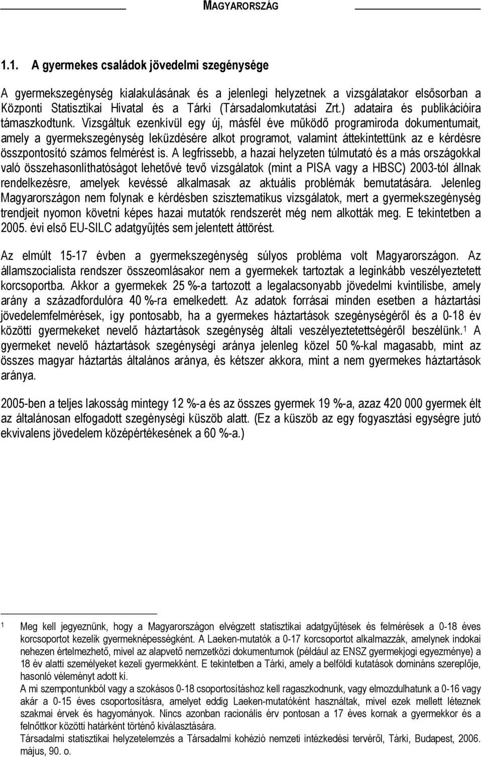 Vizsgáltuk ezenkívül egy új, másfél éve működő programiroda dokumentumait, amely a gyermekszegénység leküzdésére alkot programot, valamint áttekintettünk az e kérdésre összpontosító számos felmérést