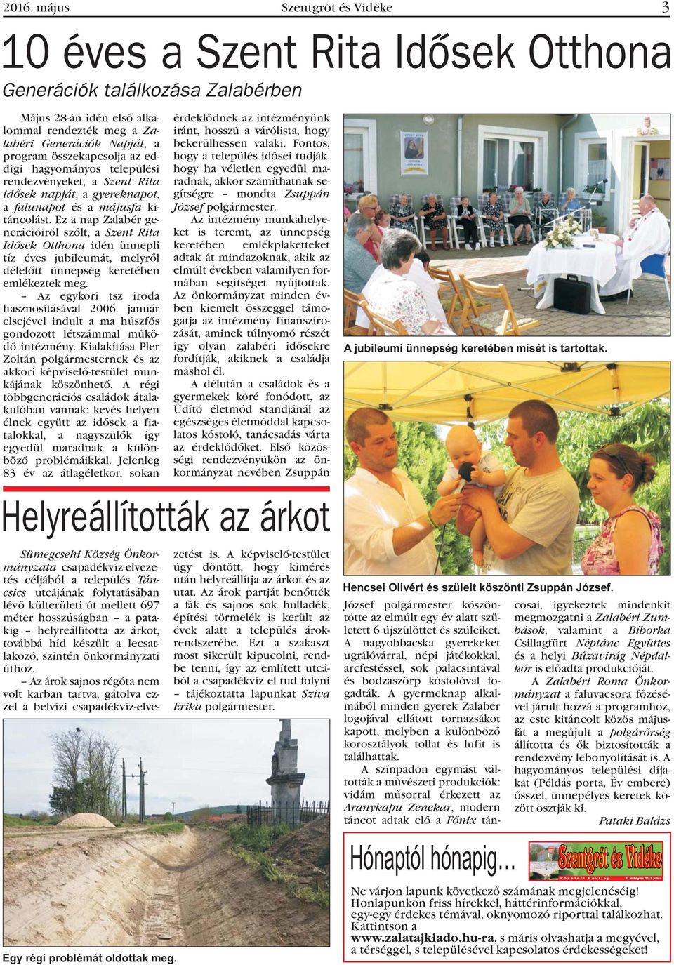 Ez a nap Zalabér generációiról szólt, a Szent Rita Idõsek Otthona idén ünnepli tíz éves jubileumát, melyrõl délelõtt ünnepség keretében emlékeztek meg. Az egykori tsz iroda hasznosításával 2006.
