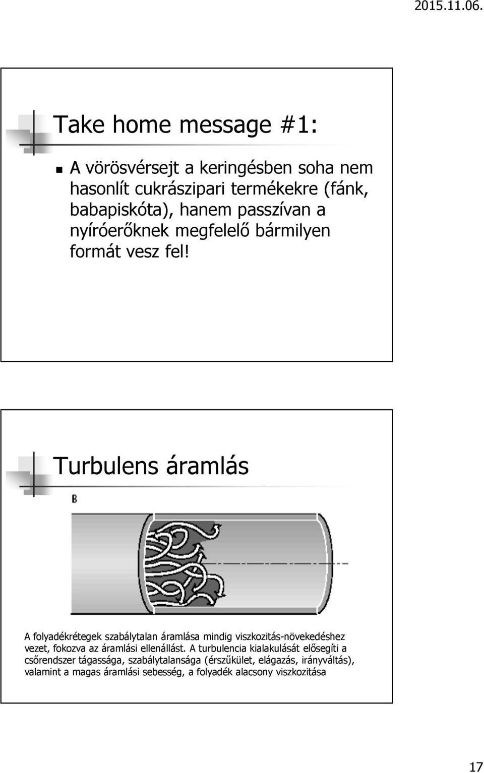 Turbulens áramlás A folyadékrétegek szabálytalan áramlása mindig viszkozitás-növekedéshez vezet, fokozva az áramlási