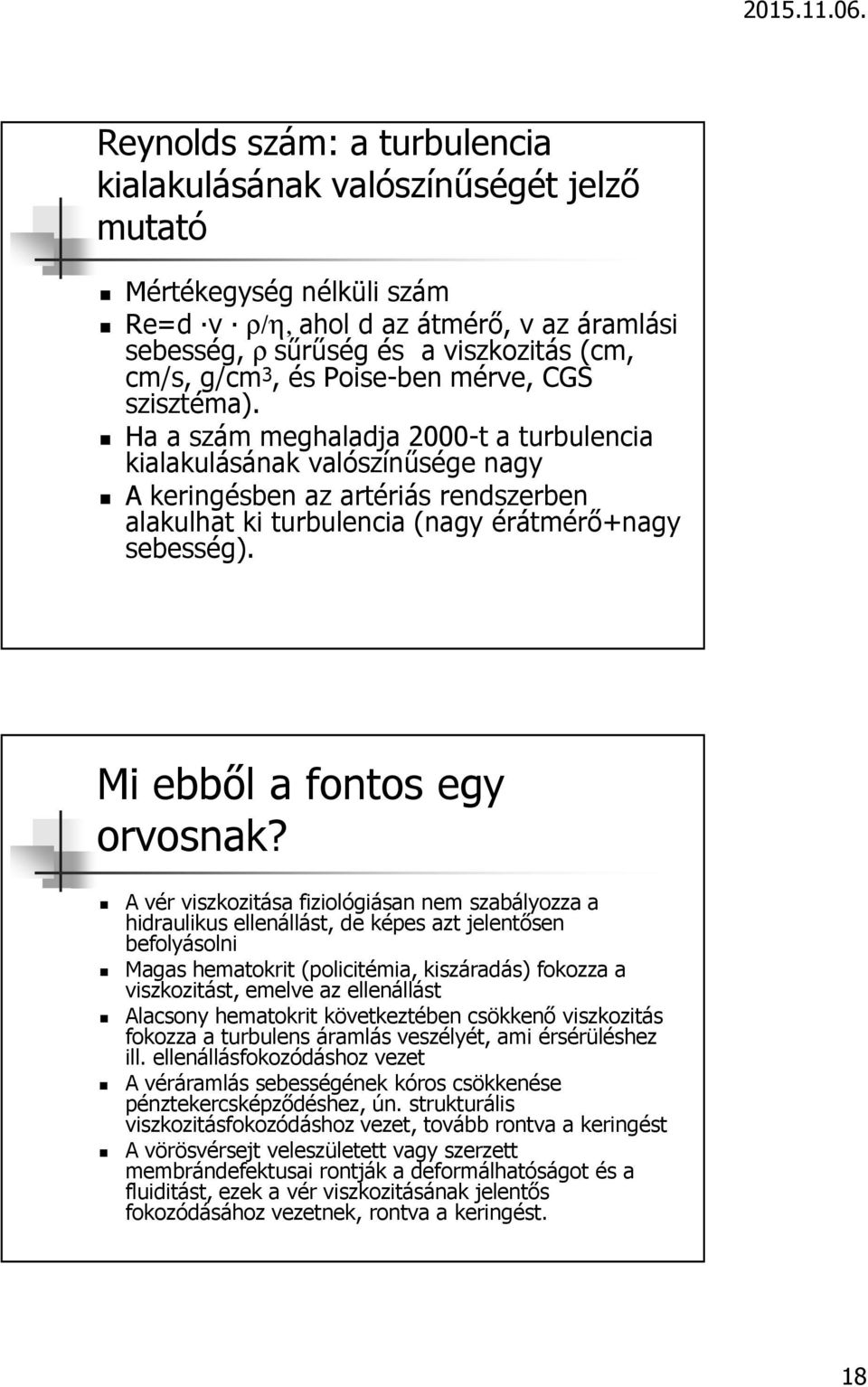 Ha a szám meghaladja 2000-t a turbulencia kialakulásának valószínűsége nagy A keringésben az artériás rendszerben alakulhat ki turbulencia (nagy érátmérő+nagy sebesség).