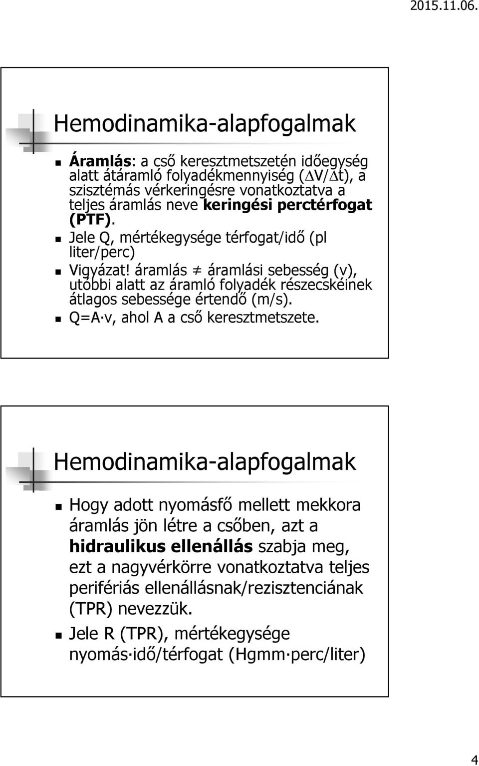 áramlás áramlási sebesség (v), utóbbi alatt az áramló folyadék részecskéinek átlagos sebessége értendő (m/s). Q=A v, ahol A a cső keresztmetszete.