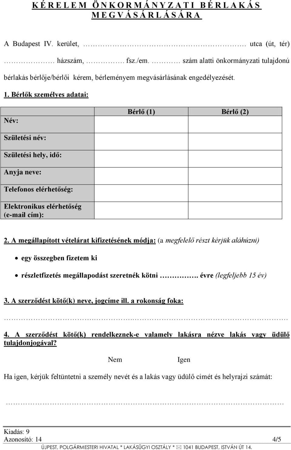 Bérlők személyes adatai: Név: Bérlő (1) Bérlő (2) Születési név: Születési hely, idő: Anyja neve: Telefonos elérhetőség: Elektronikus elérhetőség (e-mail cím): 2.