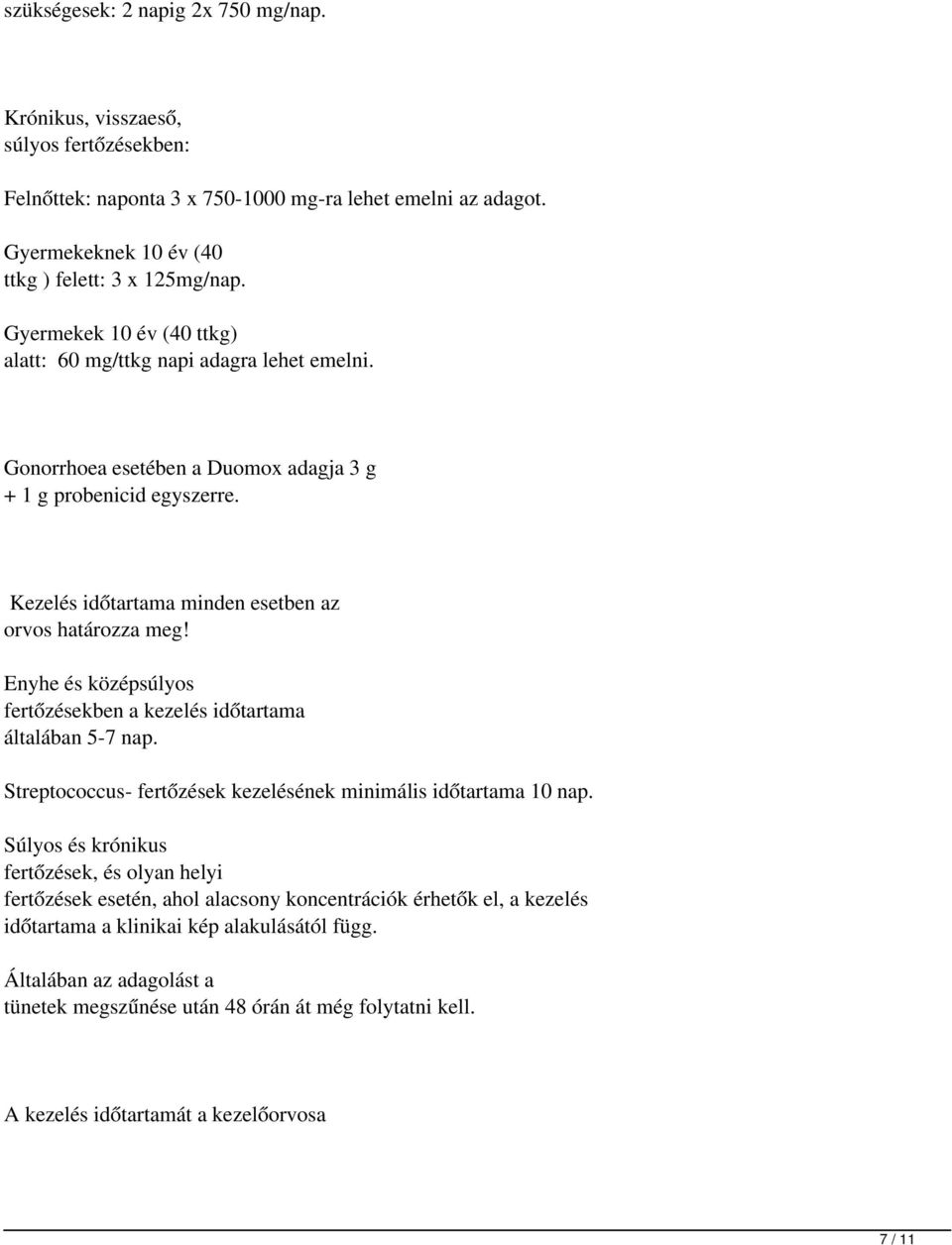 Enyhe és középsúlyos fertőzésekben a kezelés időtartama általában 5-7 nap. Streptococcus- fertőzések kezelésének minimális időtartama 10 nap.