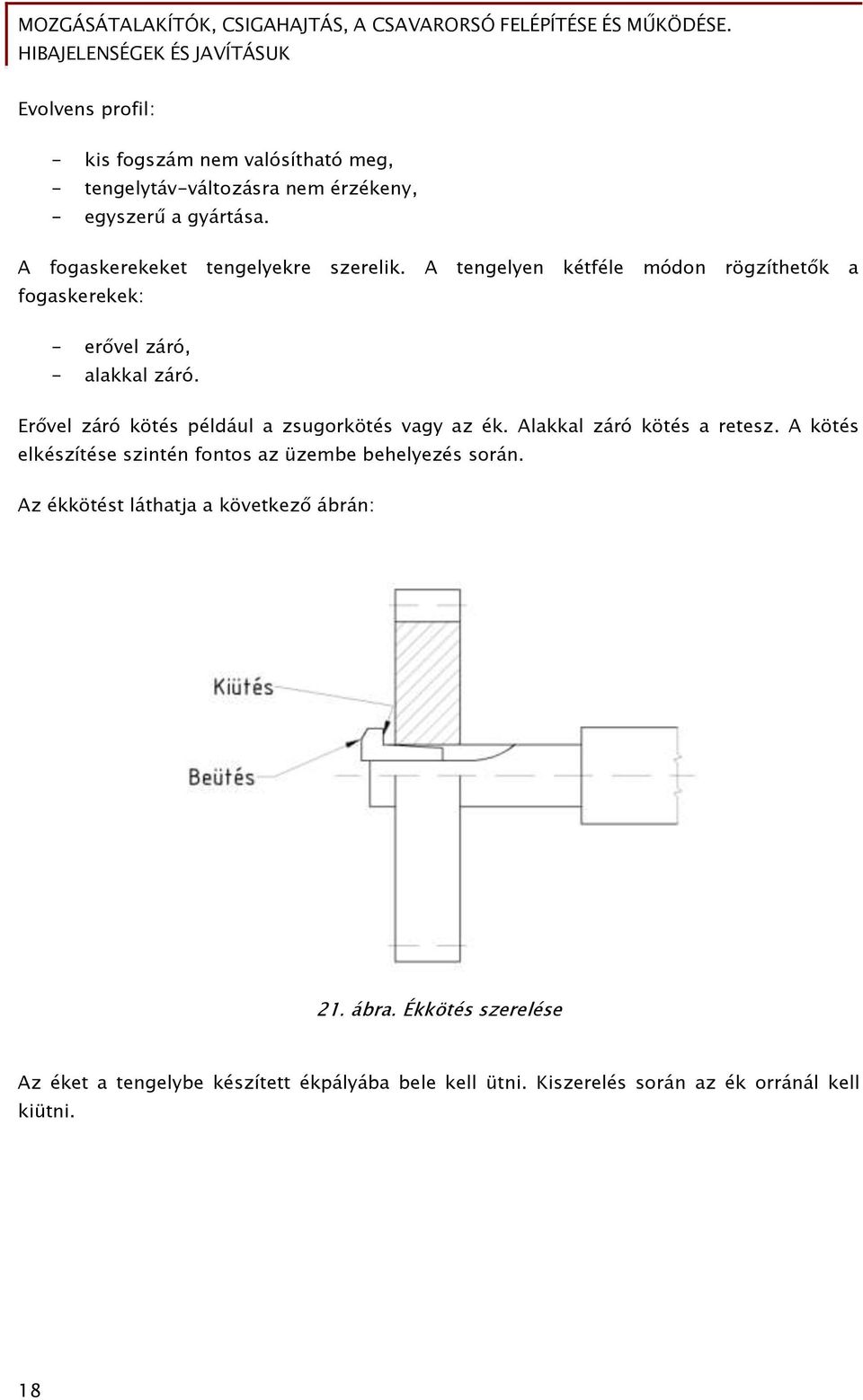 Erővel záró kötés például a zsugorkötés vagy az ék. Alakkal záró kötés a retesz.