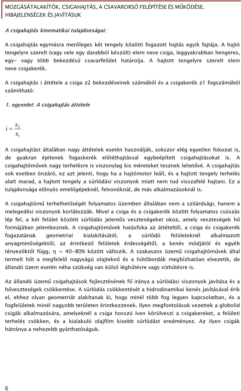 A csigahajtás i áttétele a csiga z2 bekezdéseinek számából és a csigakerék z1 fogszámából számítható: 1.