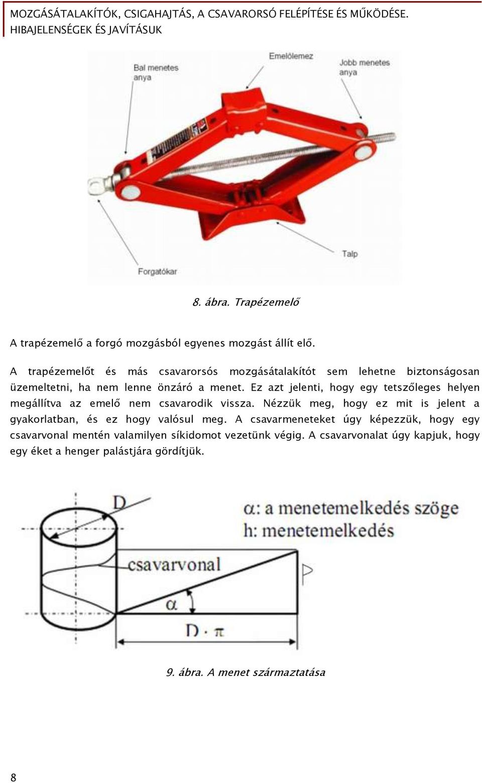 Ez azt jelenti, hogy egy tetszőleges helyen megállítva az emelő nem csavarodik vissza.