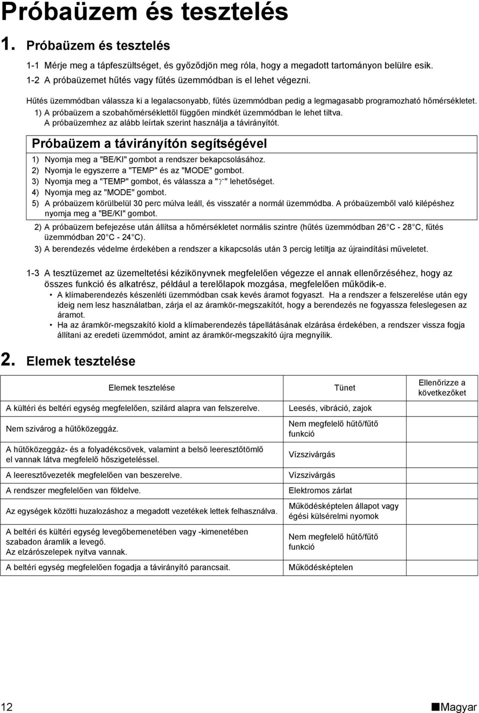 1) A próbaüzem a szobahőmérséklettől függően mindkét üzemmódban le lehet tiltva. A próbaüzemhez az alább leírtak szerint használja a távirányítót.