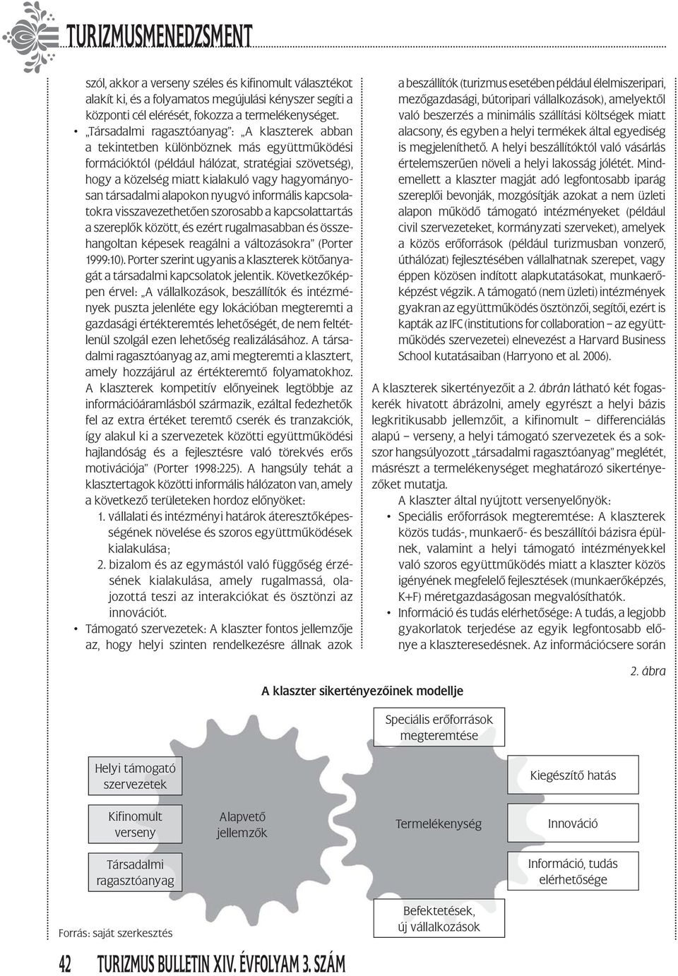 társadalmi alapokon nyugvó informális kapcsolatokra visszavezethetően szorosabb a kapcsolattartás a szereplők között, és ezért rugalmasabban és összehangoltan képesek reagálni a változásokra (Porter