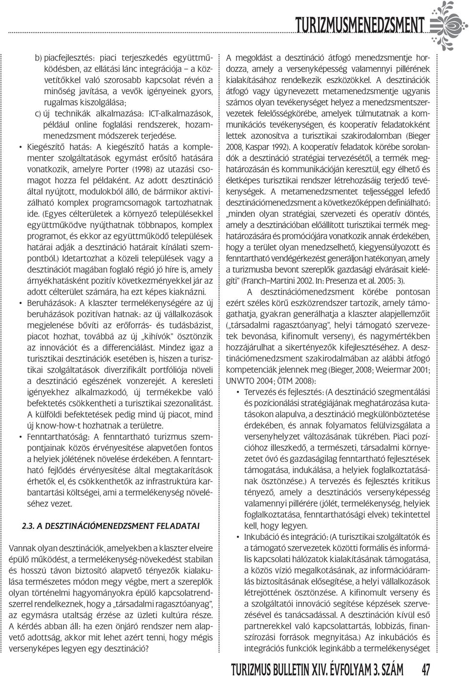 Kiegészítő hatás: A kiegészítő hatás a komplementer szolgáltatások egymást erősítő hatására vonatkozik, amelyre Porter (1998) az utazási csomagot hozza fel példaként.