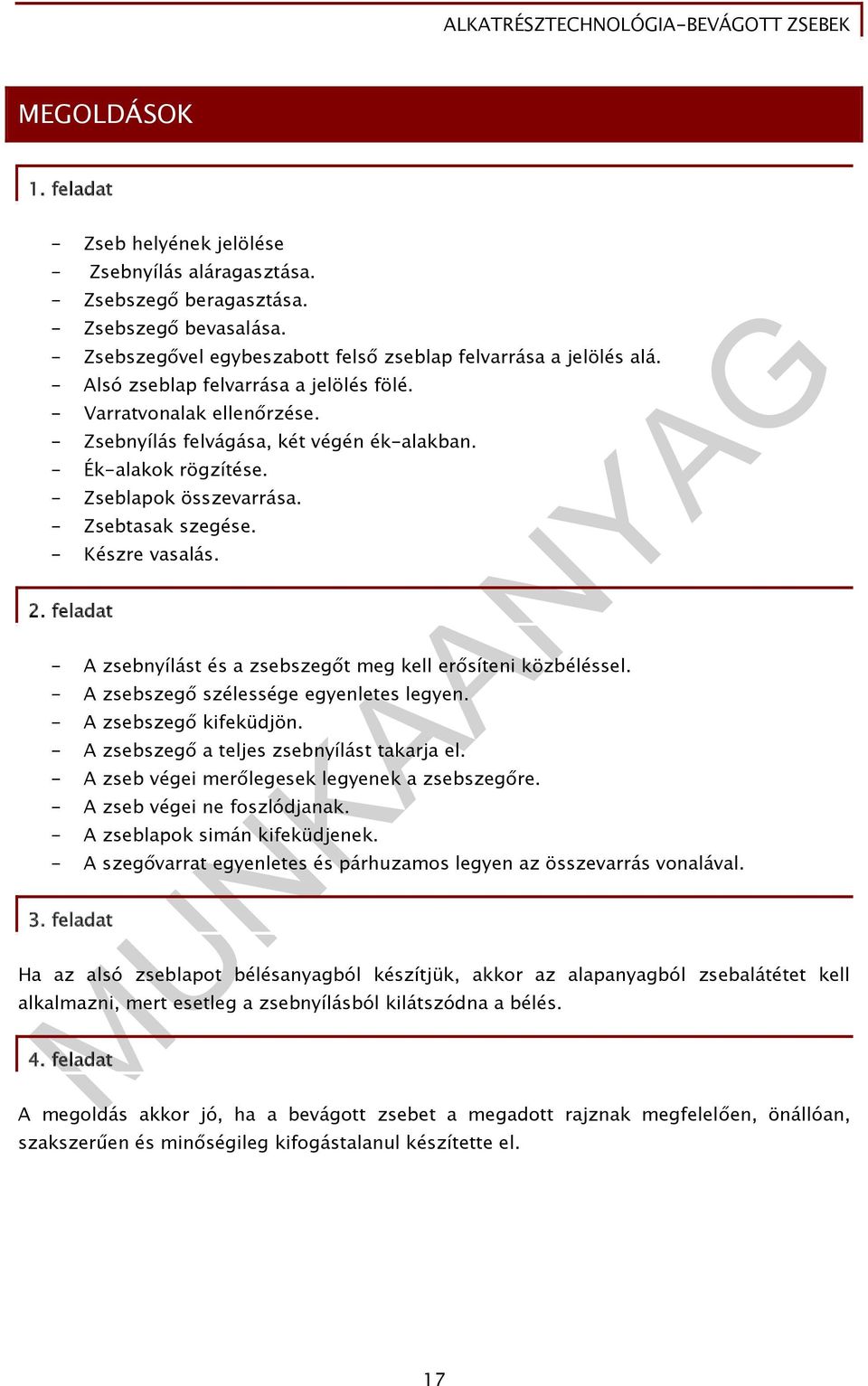 - Készre vasalás. 2. feladat - A zsebnyílást és a zsebszegőt meg kell erősíteni közbéléssel. - A zsebszegő szélessége egyenletes legyen. - A zsebszegő kifeküdjön.