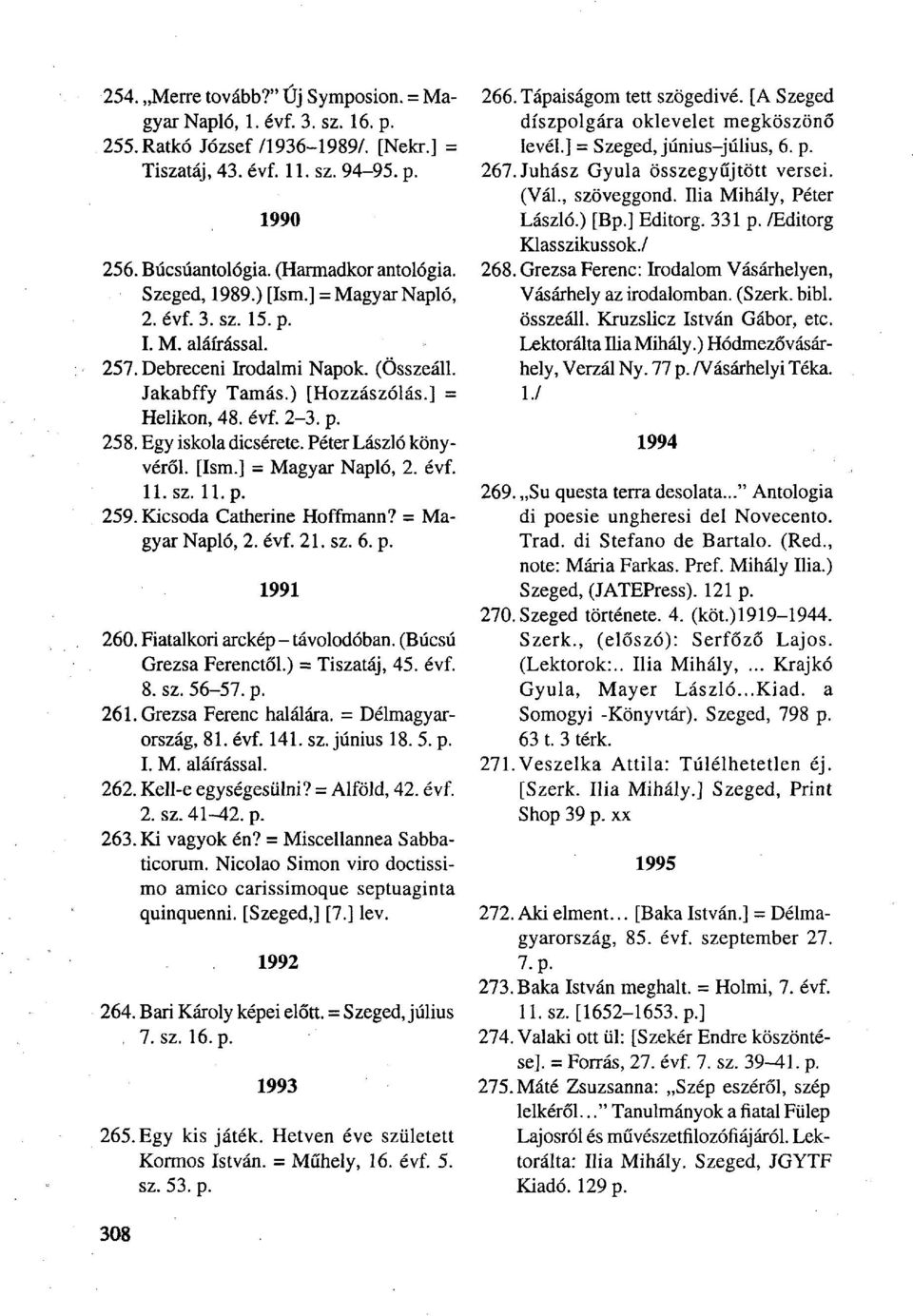 Egy iskola dicsérete. Péter László könyvéről. [Ism.] = Magyar Napló, 2. évf. II. sz. 11. p. 259. Kicsoda Catherine Hoffmann? = Magyar Napló, 2. évf. 21. sz. 6. p. 1991 260.