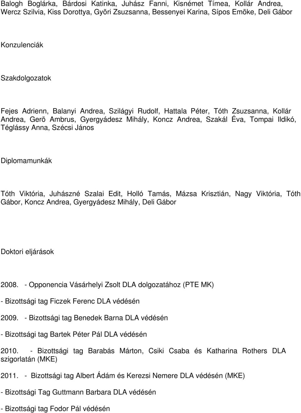 Diplomamunkák Tóth Viktória, Juhászné Szalai Edit, Holló Tamás, Mázsa Krisztián, Nagy Viktória, Tóth Gábor, Koncz Andrea, Gyergyádesz Mihály, Deli Gábor Doktori eljárások 2008.