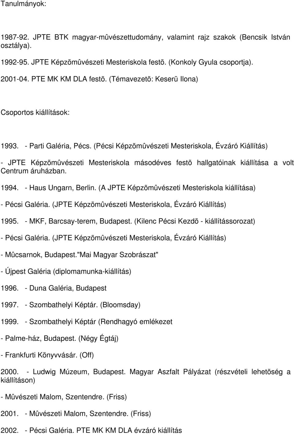 (Pécsi Képzõmûvészeti Mesteriskola, Évzáró Kiállítás) - JPTE Képzõmûvészeti Mesteriskola másodéves festõ hallgatóinak kiállítása a volt Centrum áruházban. 1994. - Haus Ungarn, Berlin.