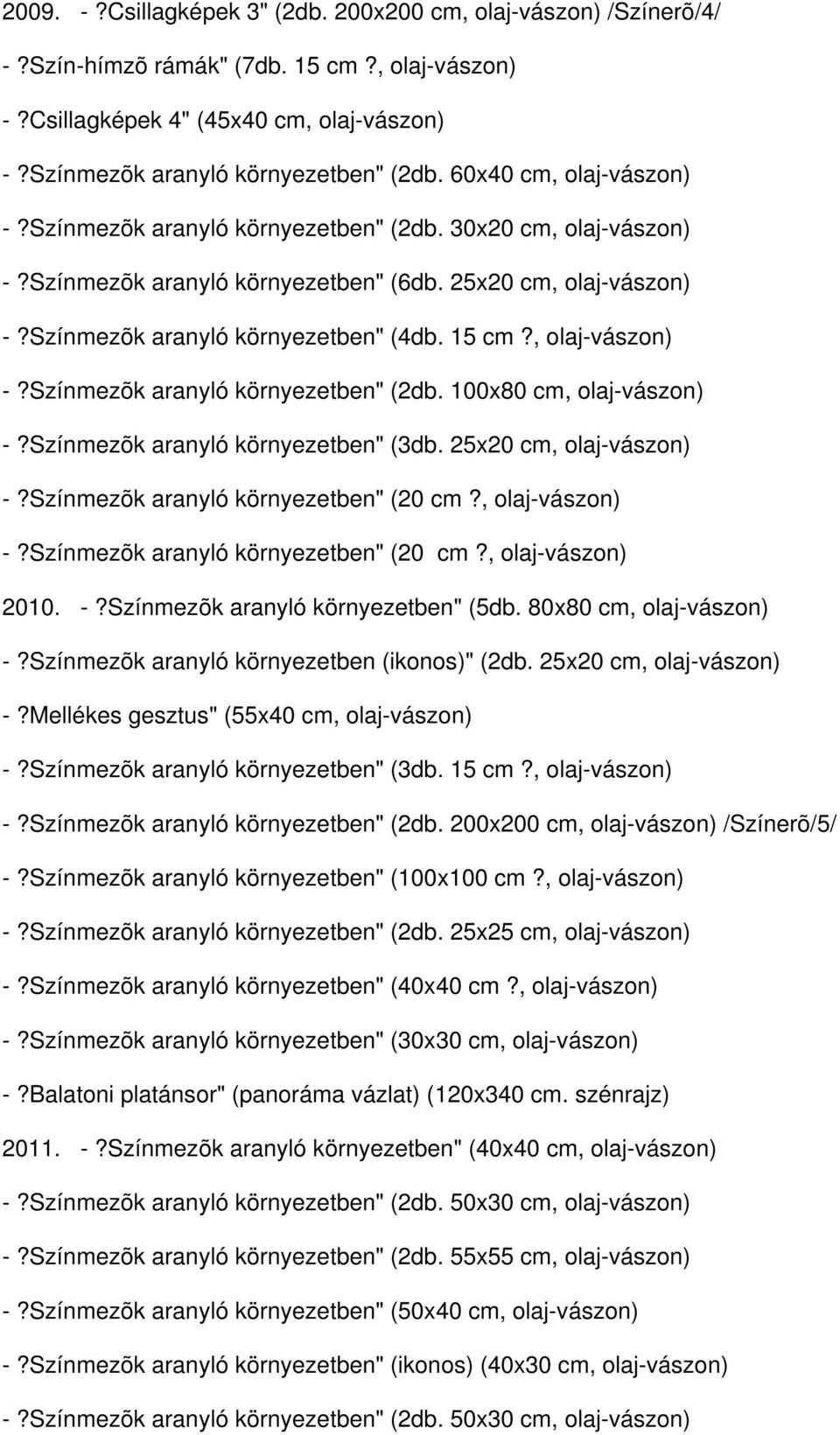 , olaj-vászon) -?Színmezõk aranyló környezetben" (2db. 100x80 cm, olaj-vászon) -?Színmezõk aranyló környezetben" (3db. 25x20 cm, olaj-vászon) -?Színmezõk aranyló környezetben" (20 cm?