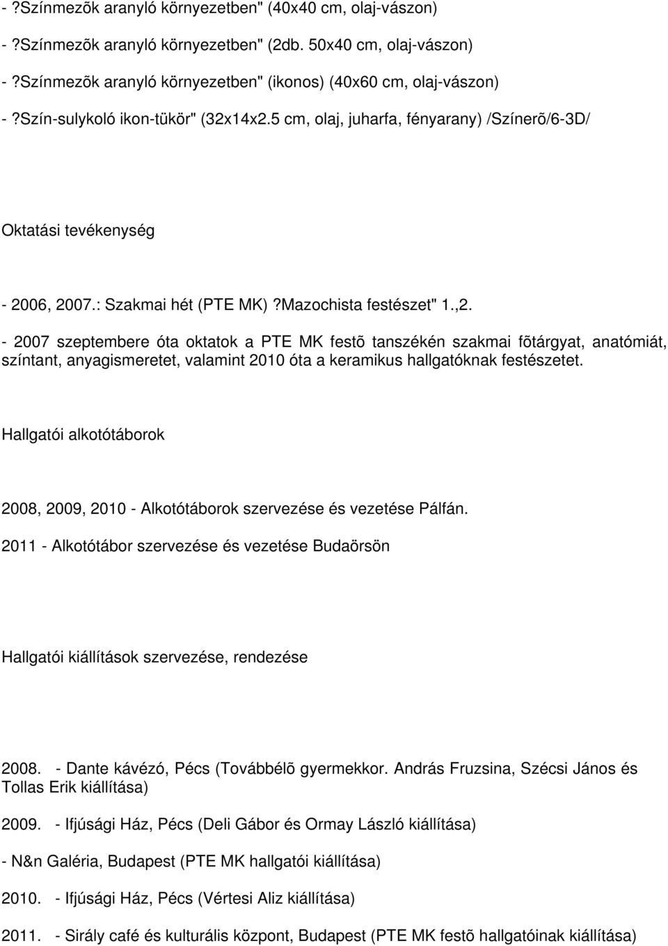 - 2007 szeptembere óta oktatok a PTE MK festõ tanszékén szakmai fõtárgyat, anatómiát, színtant, anyagismeretet, valamint 2010 óta a keramikus hallgatóknak festészetet.