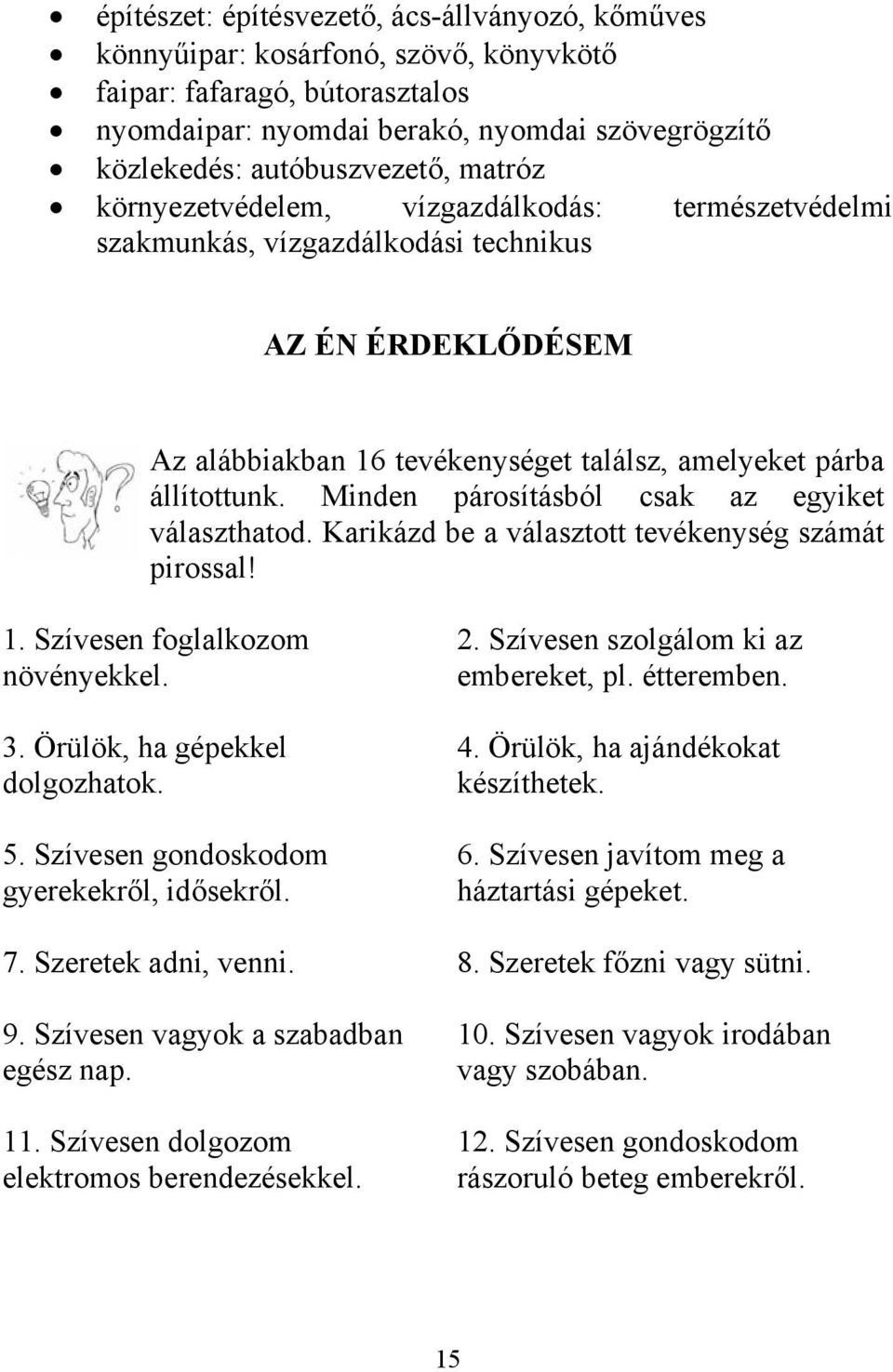 Minden párosításból csak az egyiket választhatod. Karikázd be a választott tevékenység számát pirossal! 1. Szívesen foglalkozom növényekkel. 3. Örülök, ha gépekkel dolgozhatok. 5.